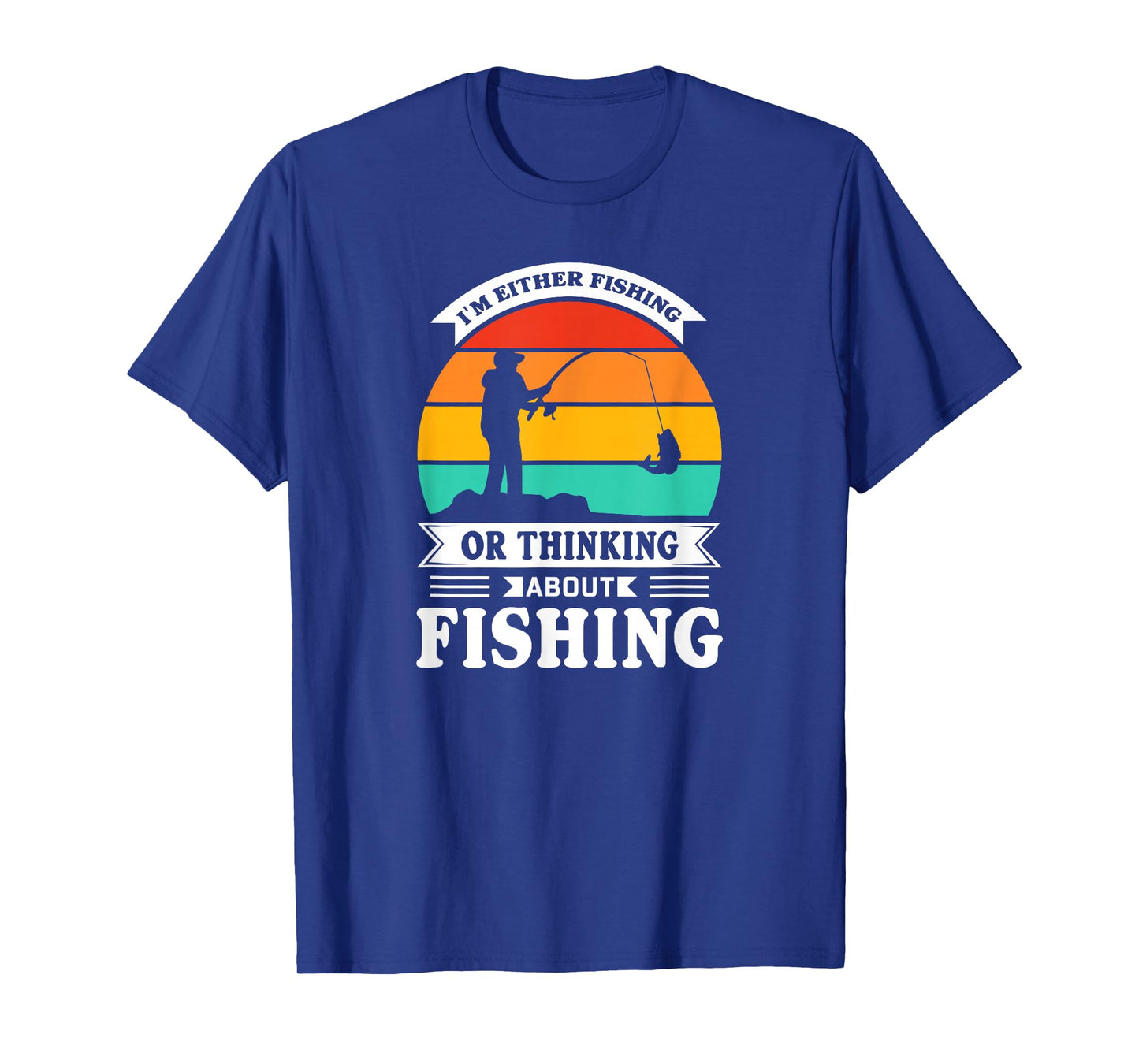 I Am Either Fishing or Thinking About Fishing Funny T-Shirt