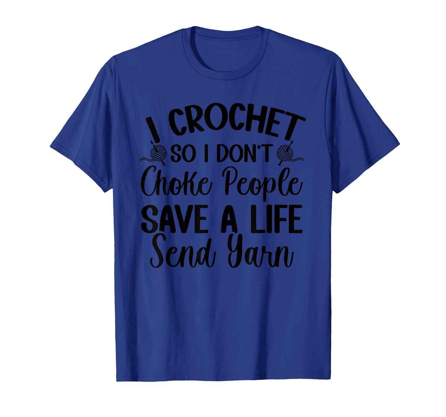 I Crochet So I don't Choke People Save A Life Send Yarn T-Shirt