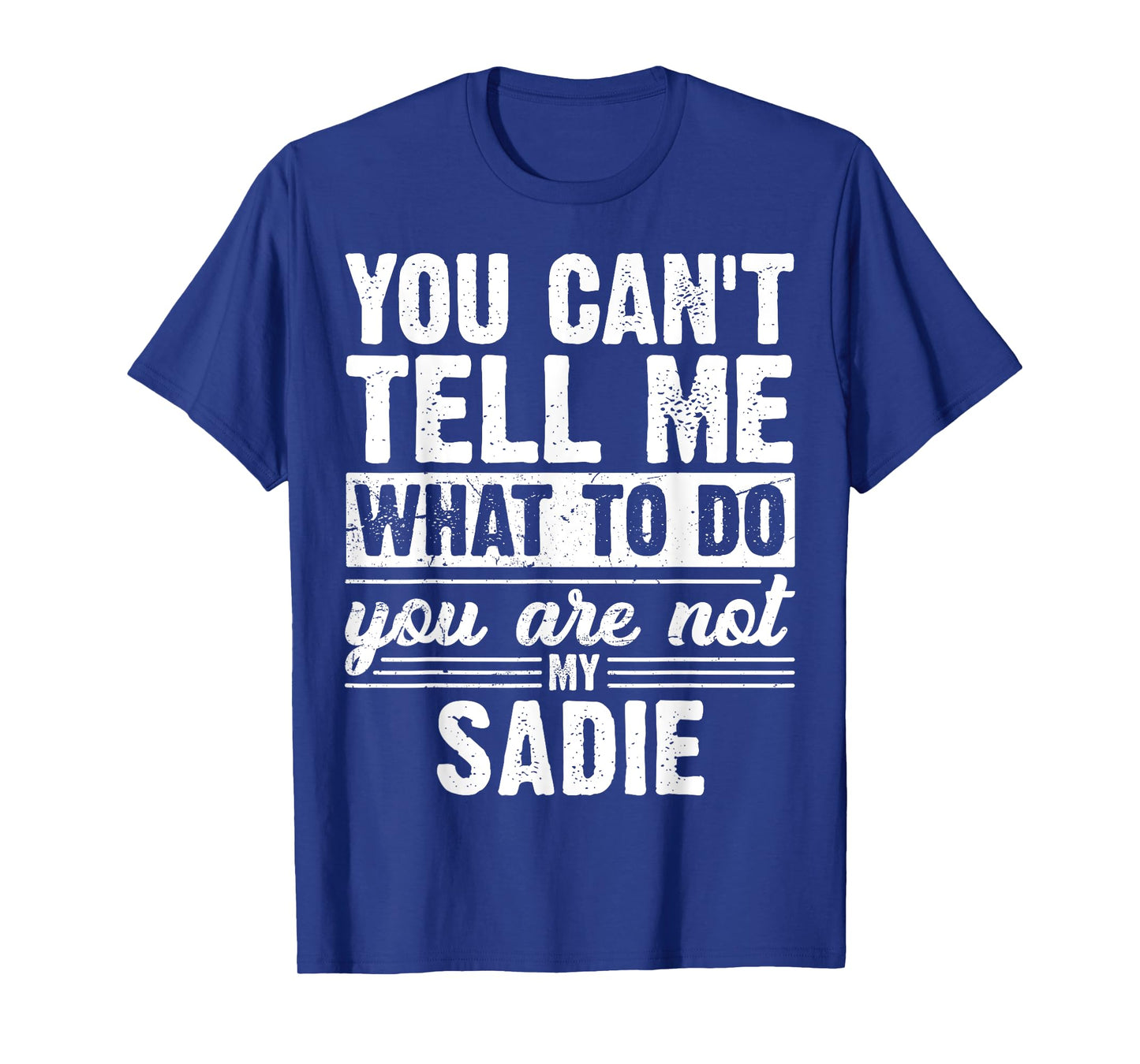 You Can't Tell Me What to Do You are Not My Sadie Funny T-Shirt