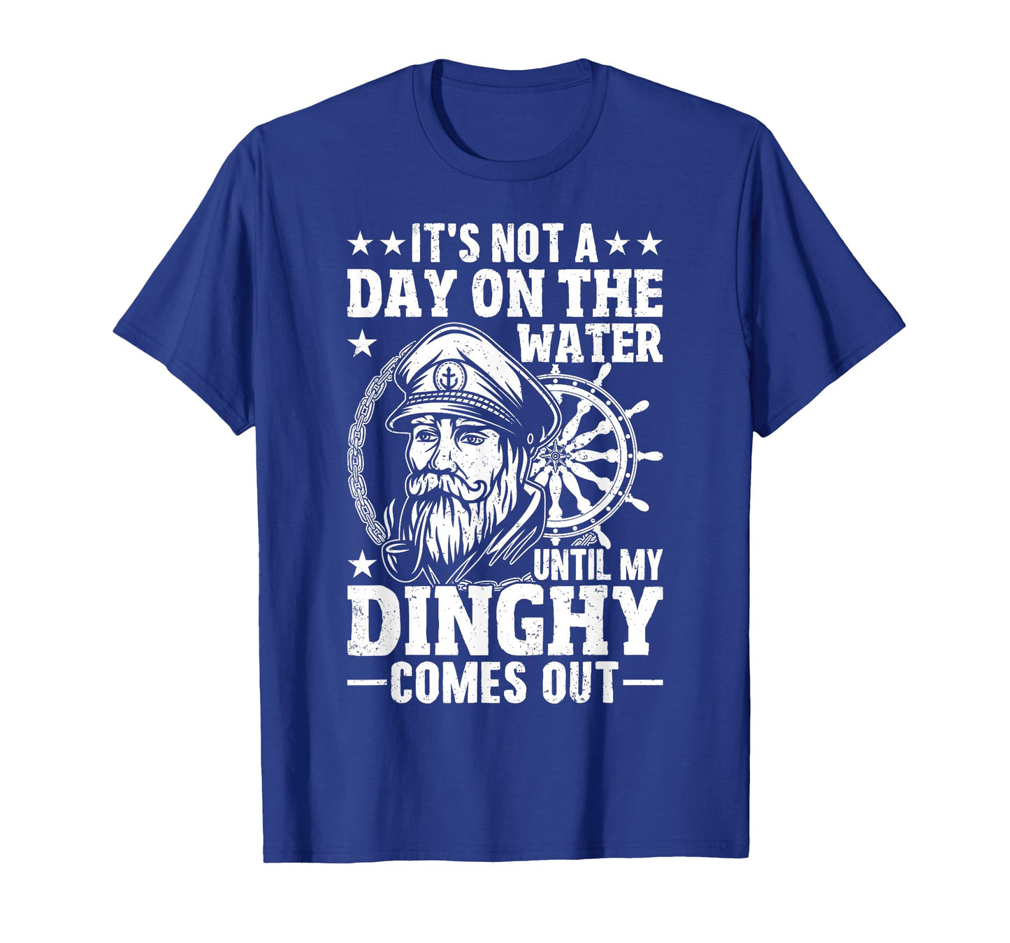 It's Not a Day on the, Water Until my Dinghy Comes Out Boat T-Shirt