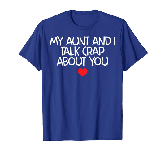 My Aunt And I Talk Crap About You T-Shirt