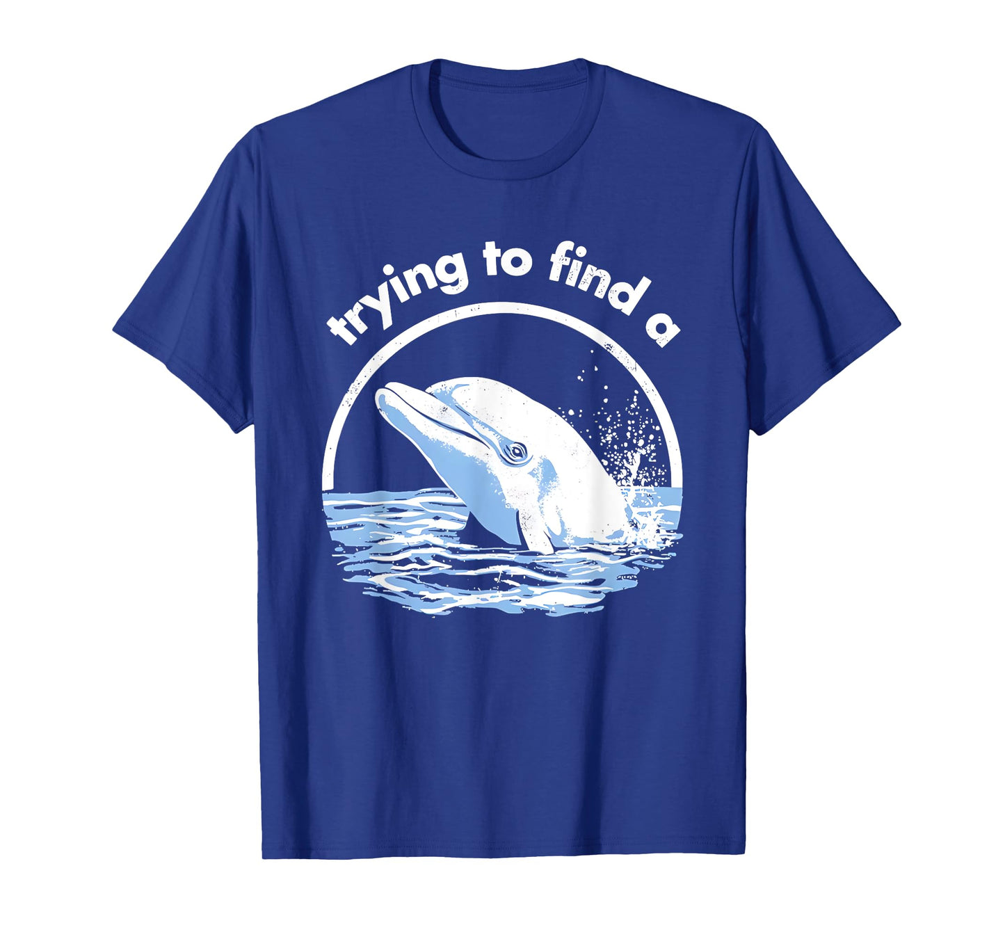 Trying to Find A Porpoise Funny for Men Women T-Shirt