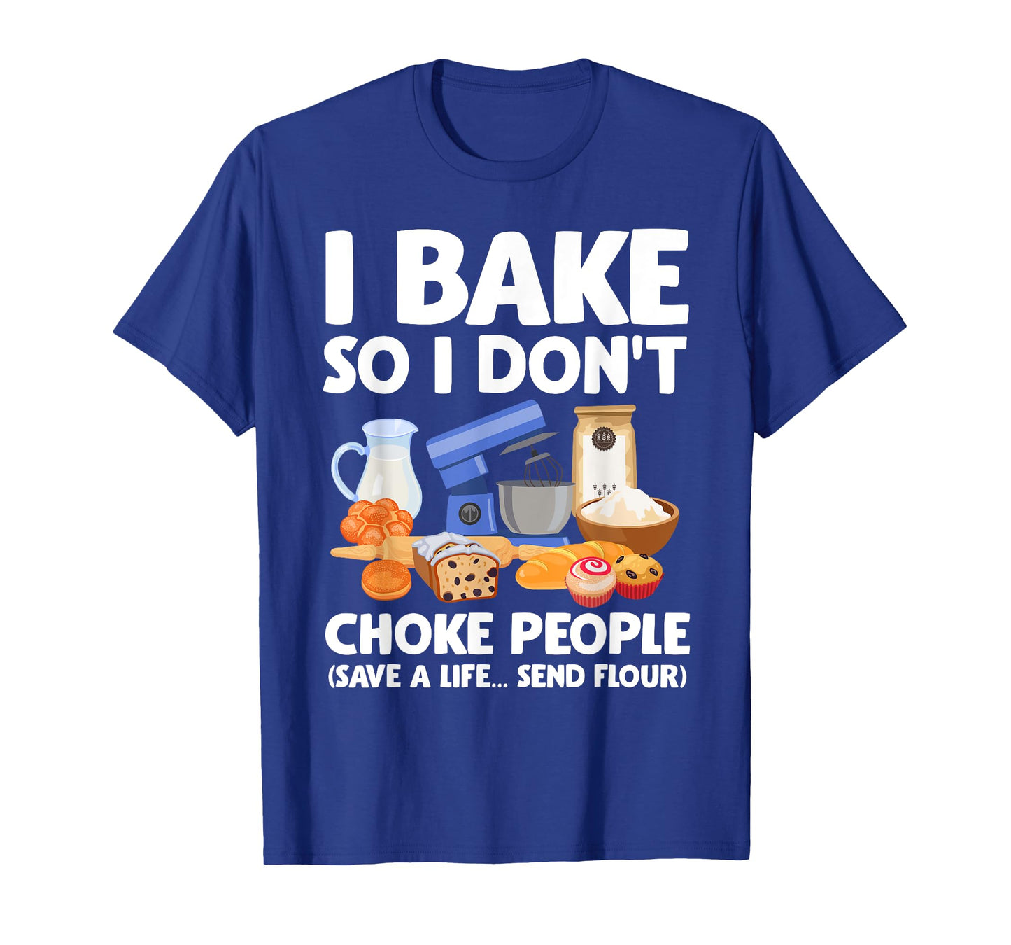 I Bake So I Don't Choke People Save A Life Send Flour T-Shirt