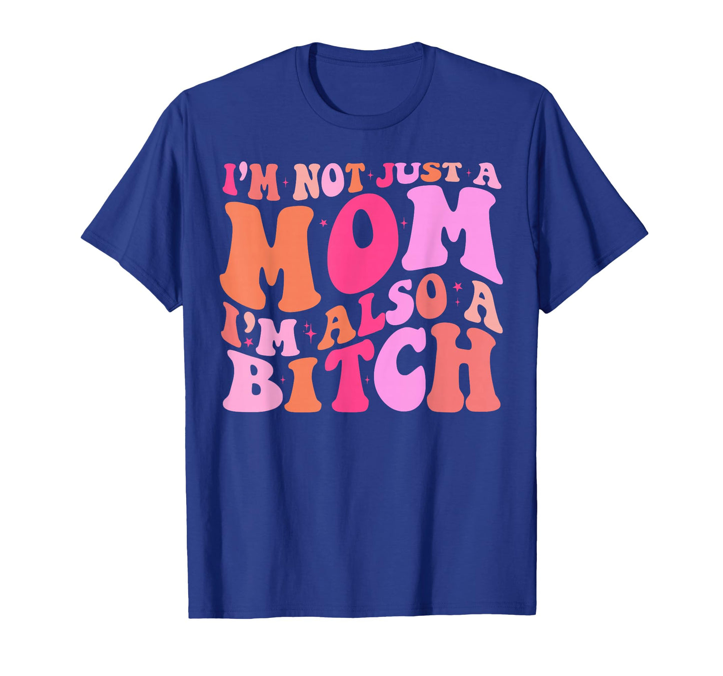 I'm Not Just A Mom I'm Also A Bitch T-Shirt