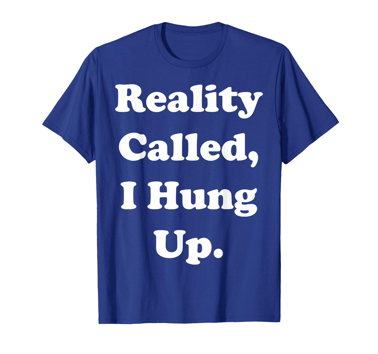 Reality Called I Hung Up Statement Funny Saying T-Shirt