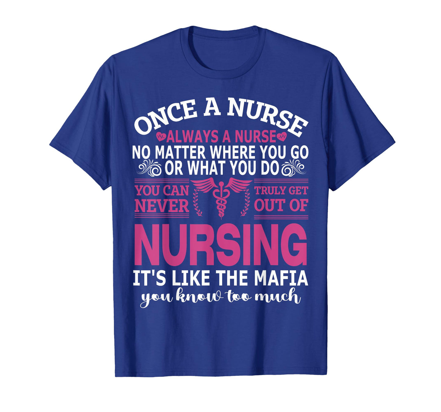 Once Nurse Always A Nurse Where You Go & What You Do - Nurse T-Shirt