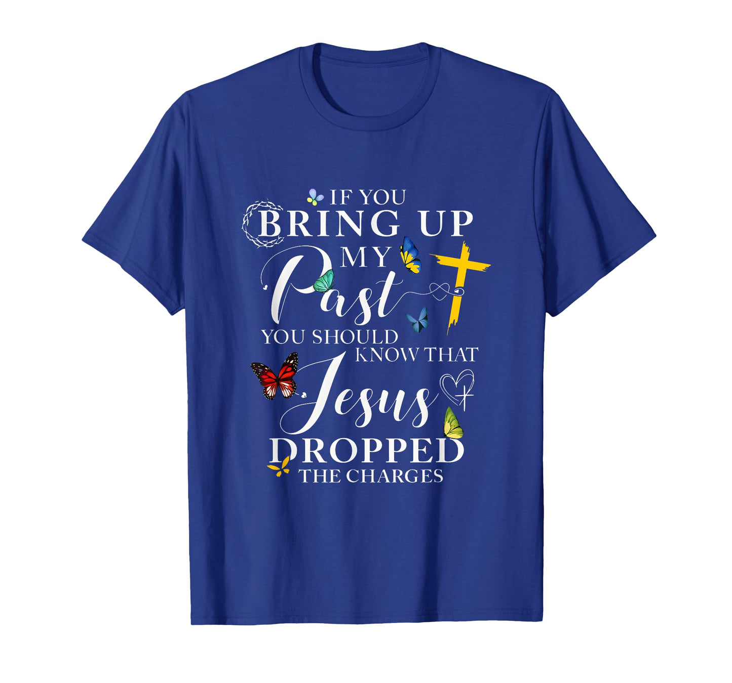 If You Bring Up My Past Jesus Dropped The Charges T-Shirt