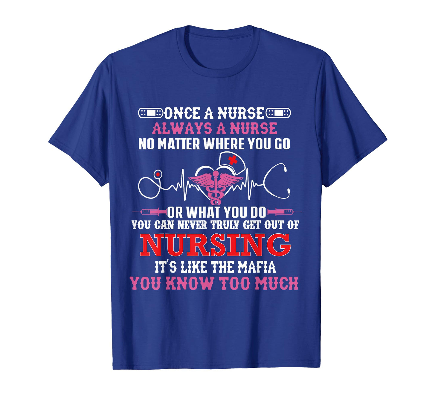 Once A Nurse Always A Nurse Where You Go Or What You Do - RN T-Shirt