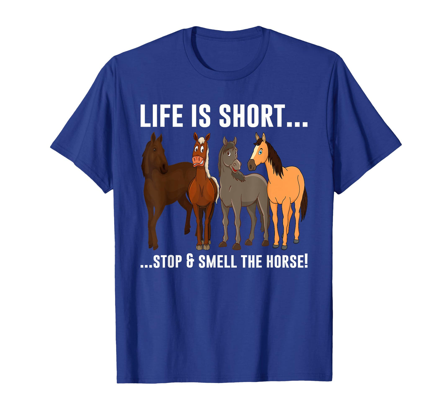 Life Is Short Stop and Smell The Horses T-Shirt