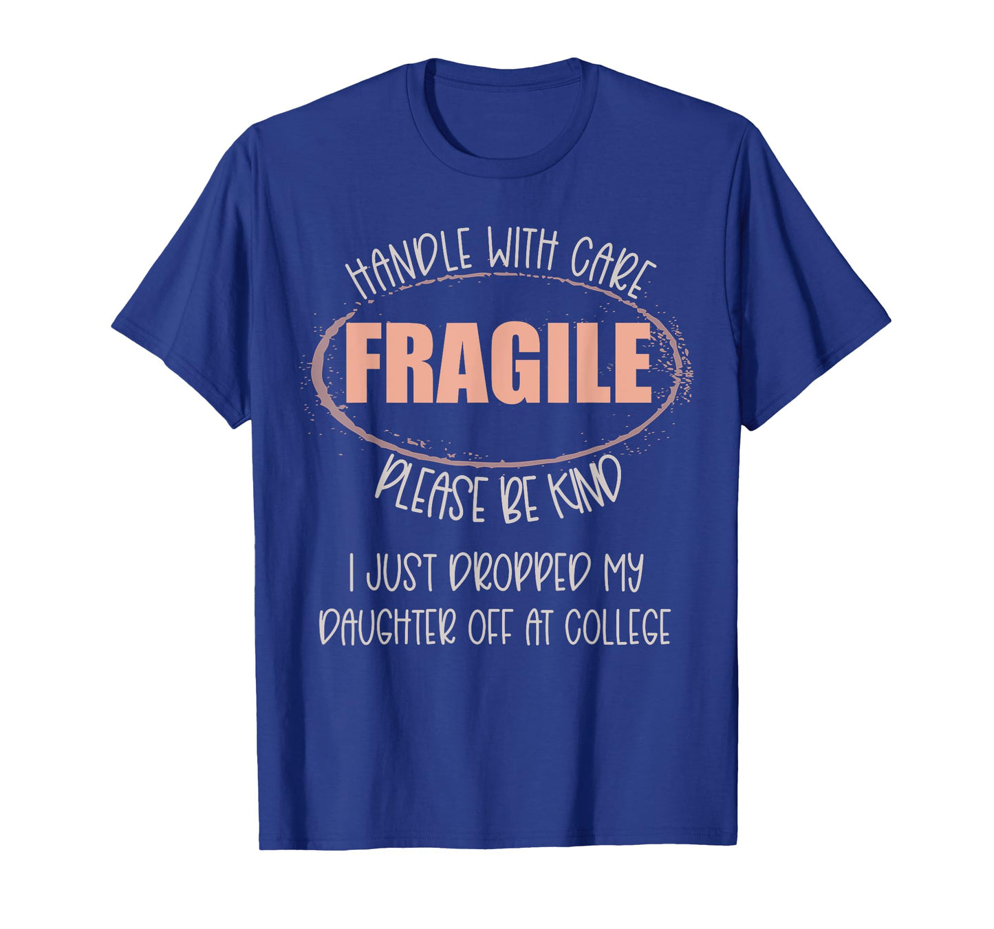 Handle With Care I Just Dropped My Daughter Off At College T-Shirt