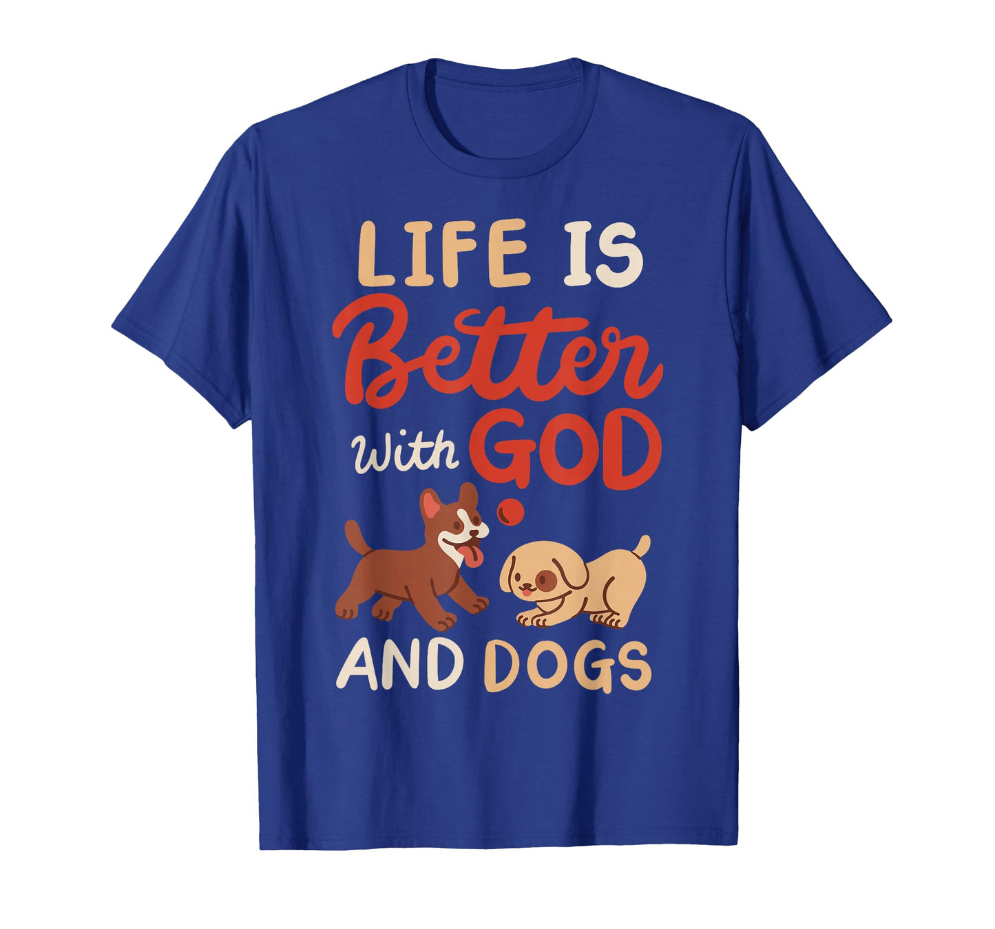 Life Is Better With God And Dogs T-Shirt