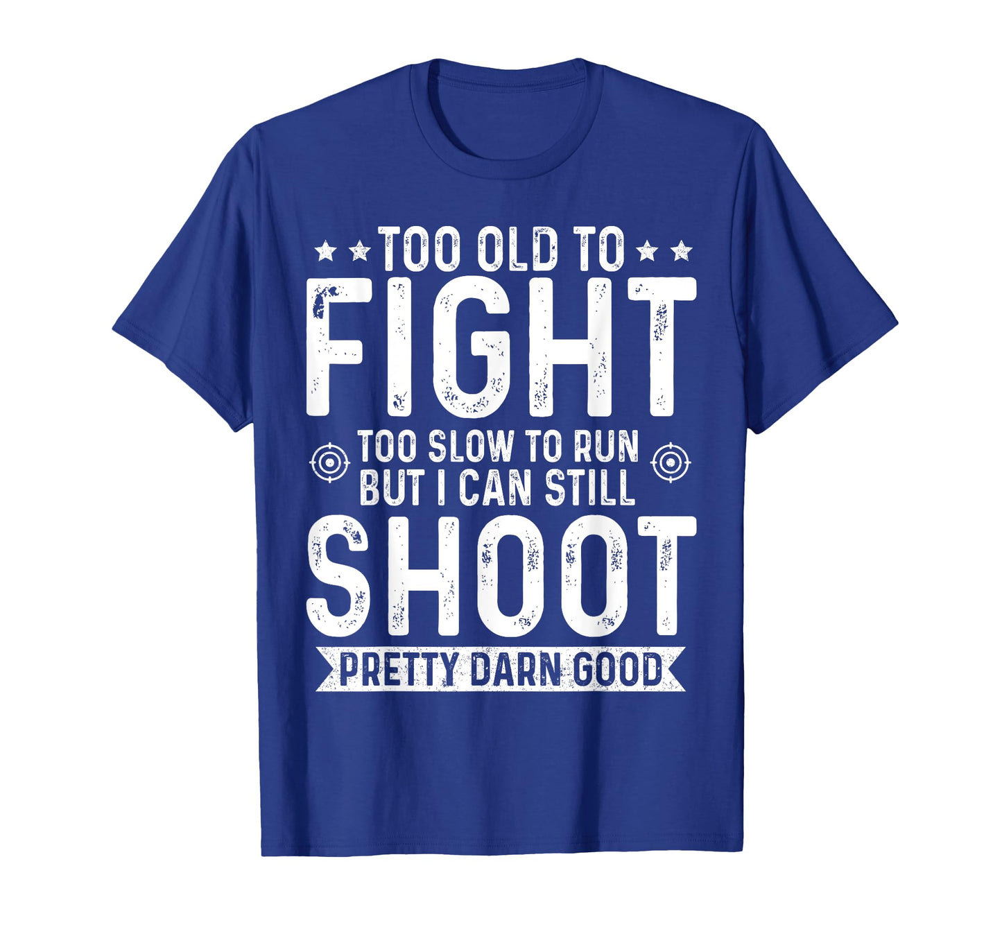Too Old To Fight Too Slow To Run But I Can Still Shoot T-Shirt