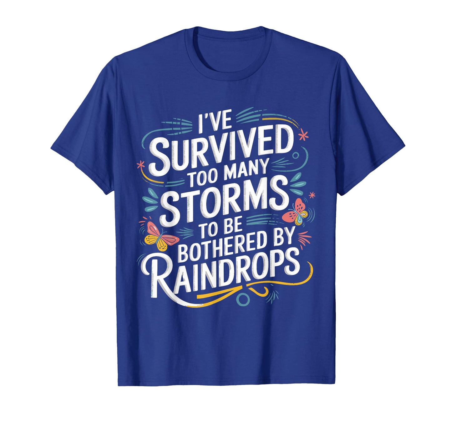 I've Survived Too Many Storms To Be Bothered By Raindrops T-Shirt