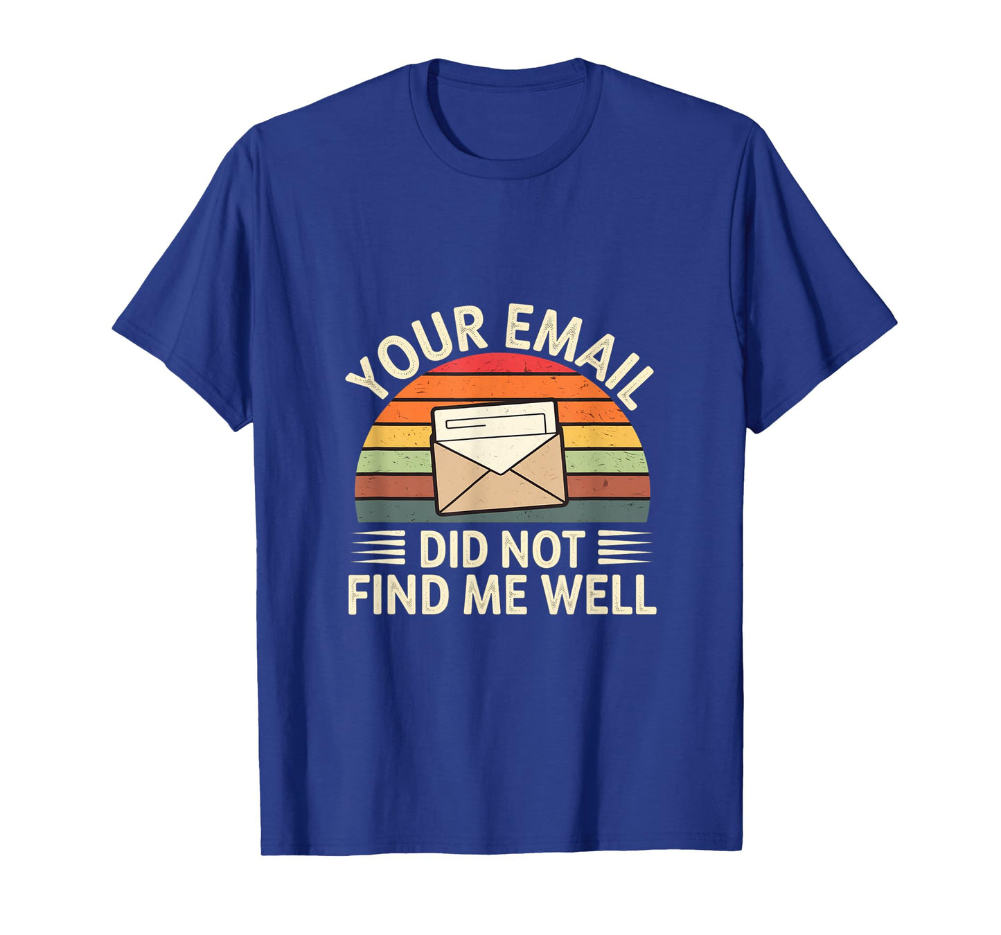 Your Email Did Not Find Me Well -------- T-Shirt