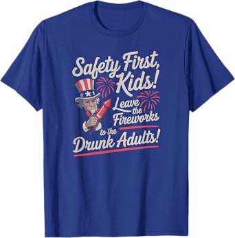 Safety First Kids Leave Fireworks to Drunk Adults Funny T-Shirt