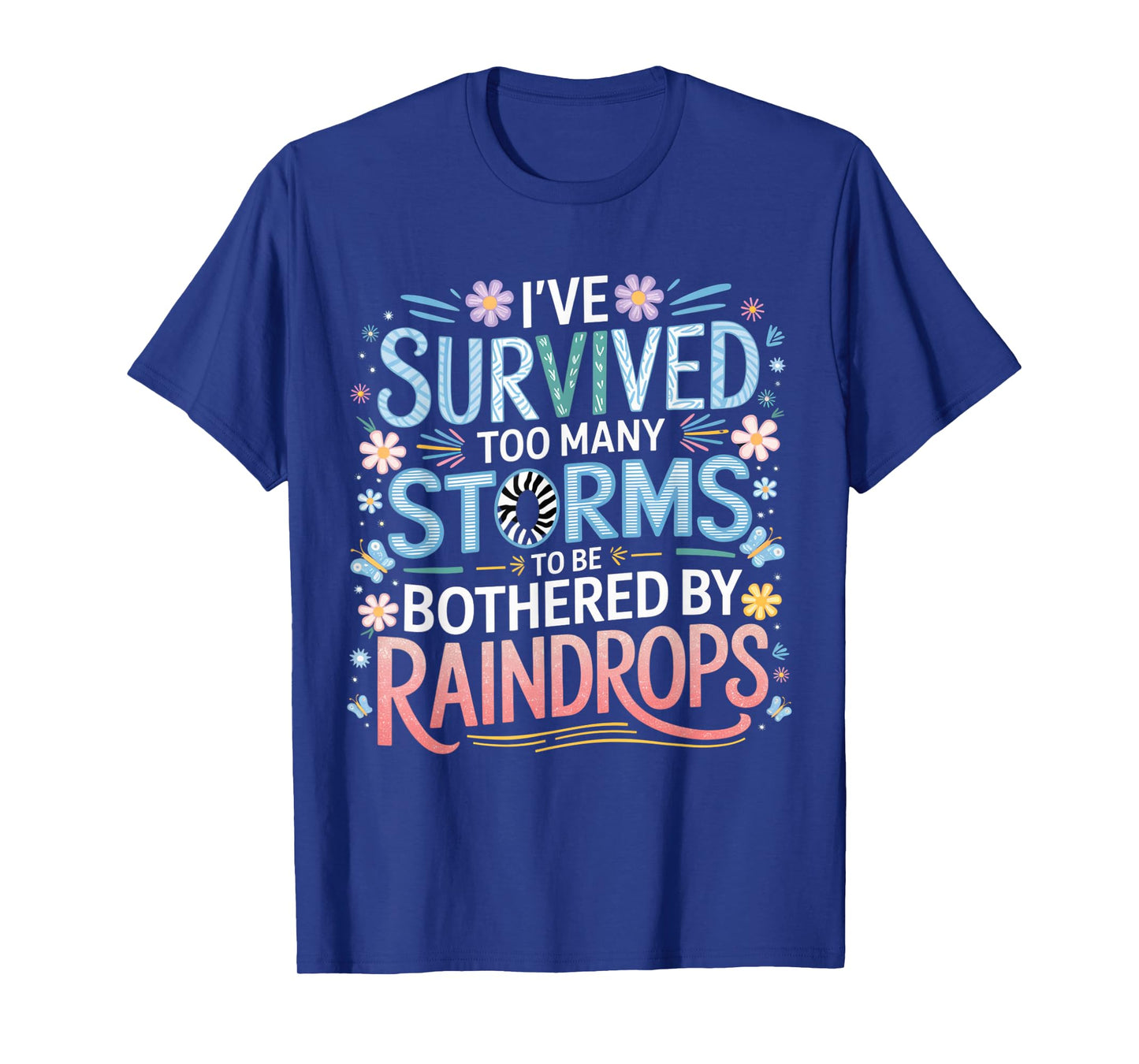 I've Survived Too Many Storms To Be Bothered By Raindrops T-Shirt