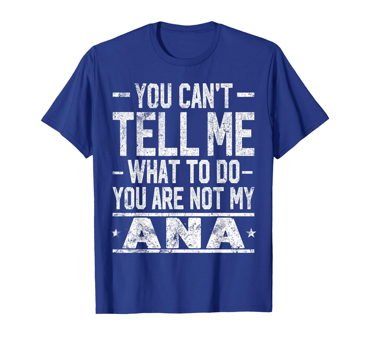You Can't Tell Me What to Do You are Not My ANA T-Shirt