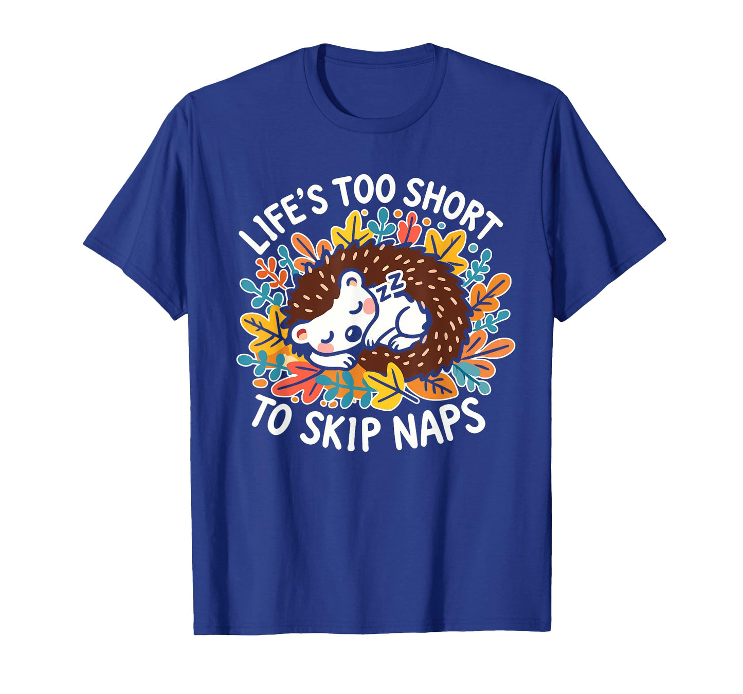 Cute Hedgehog Napping - Life’s Too Short to Skip Naps T-Shirt