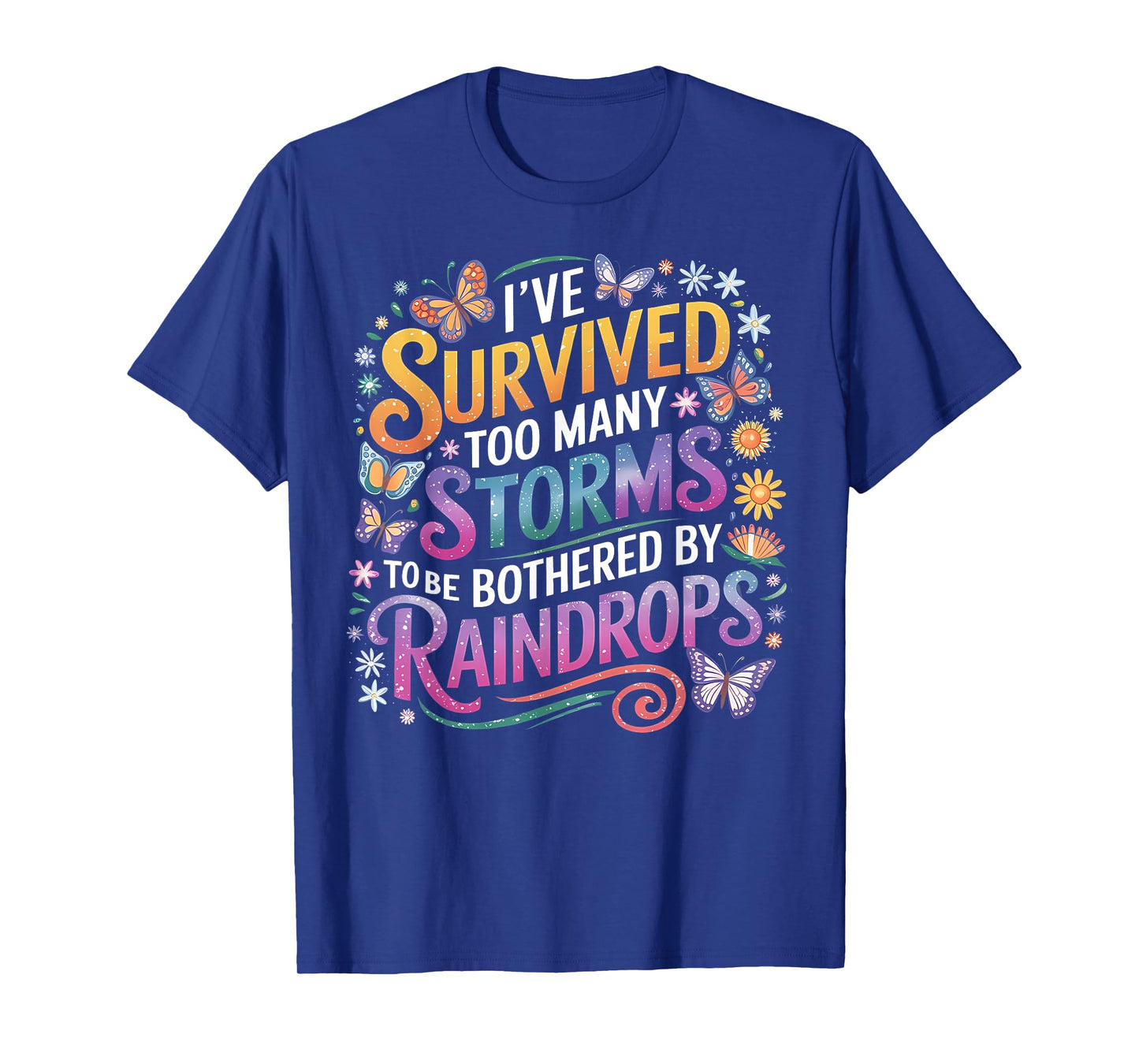 I've Survived Too Many Storms To Be Bothered By Raindrops T-Shirt