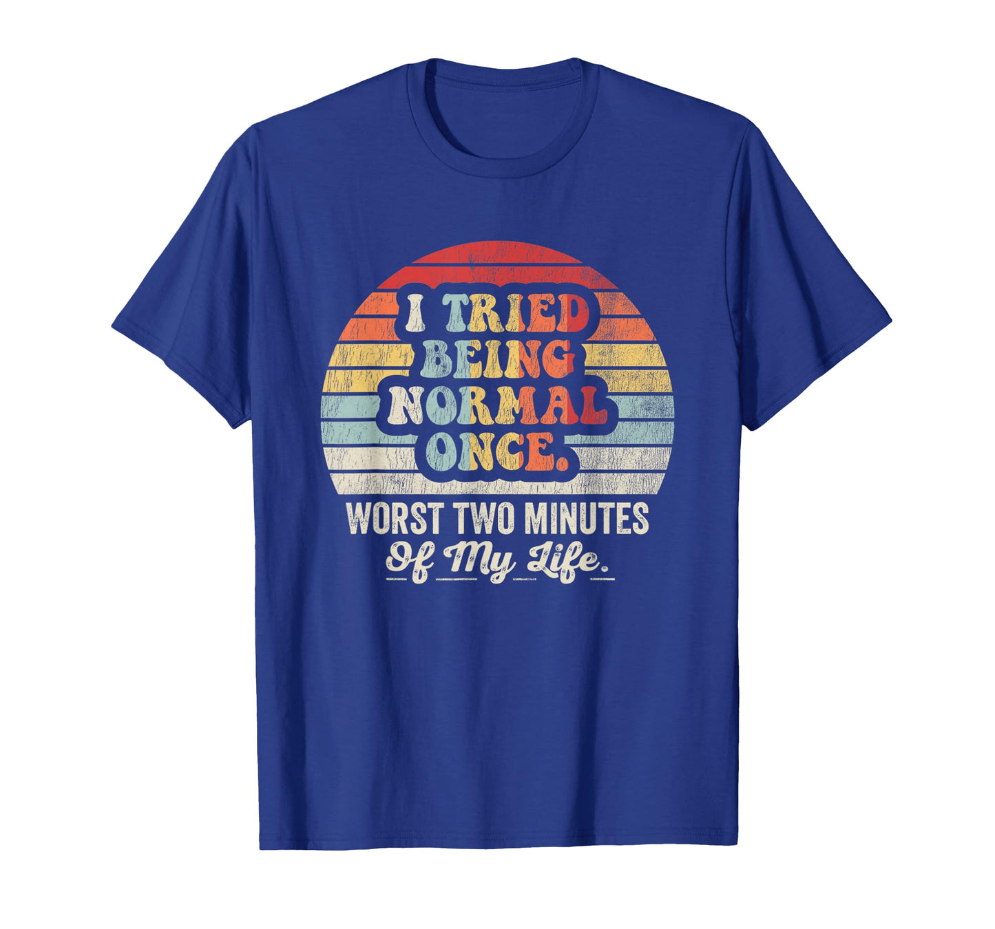 I Tried Being Normal Once Worst Two Minutes Life T-Shirt