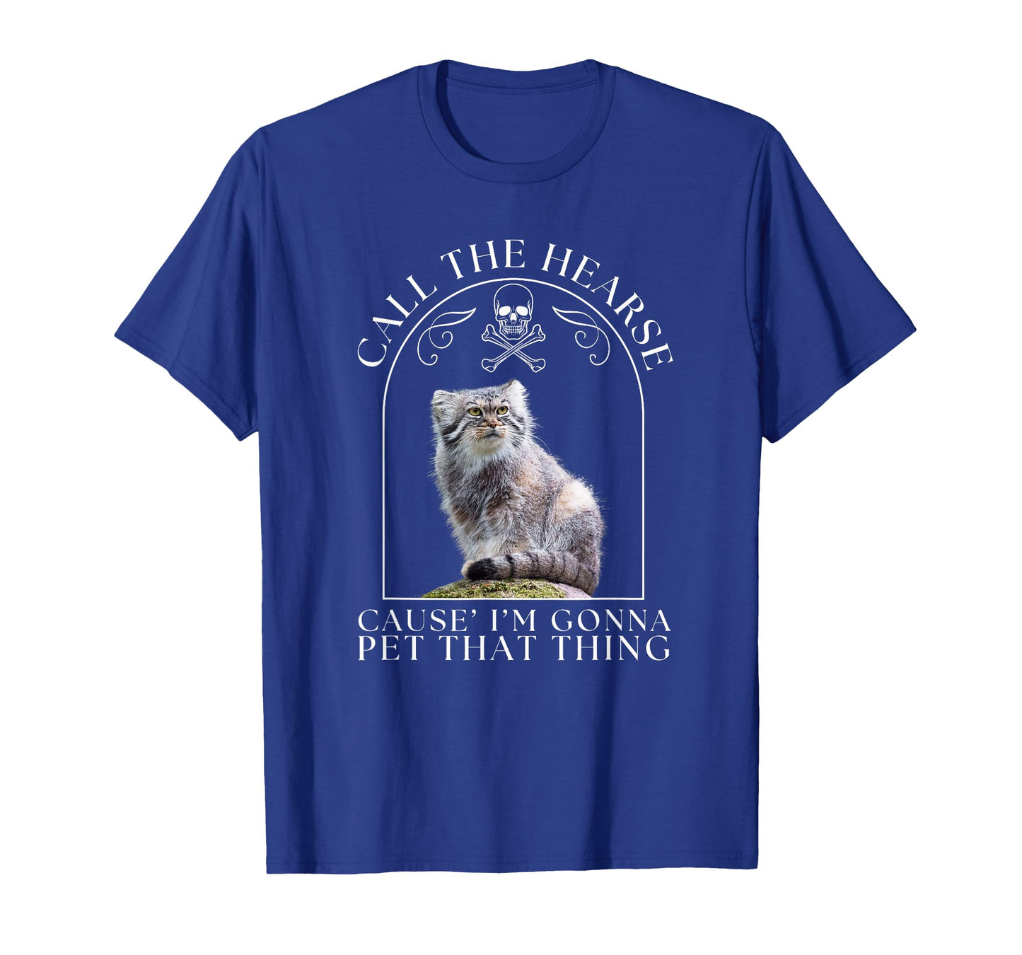 Pallas's Cat Call The Hearse Cause' I'm Gonna Pet That Thing Men Women T-Shirt