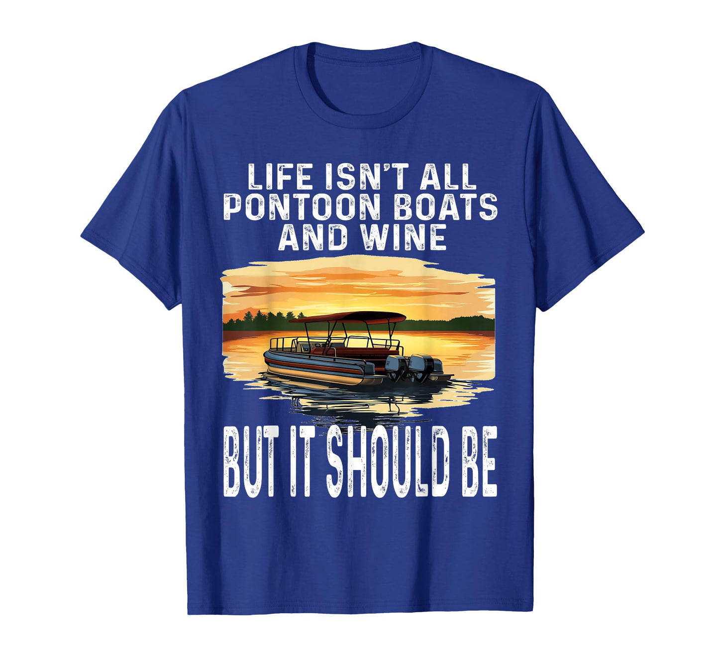 Life Isn't All Pontoon Boats And Wine But It Should Be Funny T-Shirt