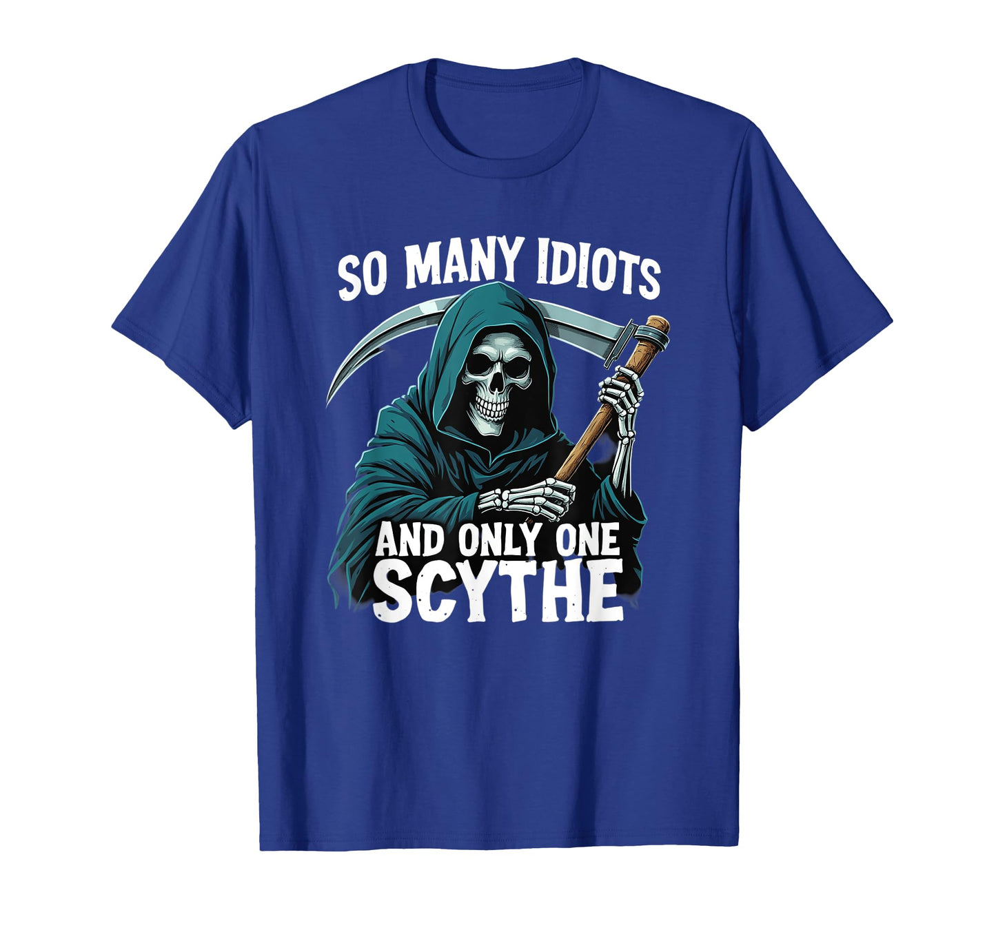 So many idiots and only one scythe Grim Reaper T-Shirt