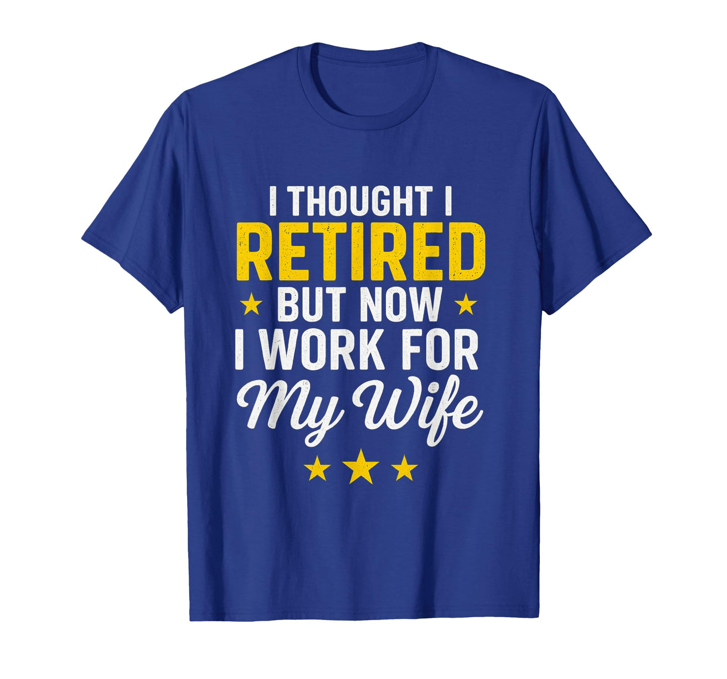 I Thought I Retired Now I Work for My Wife Funny Design T-Shirt