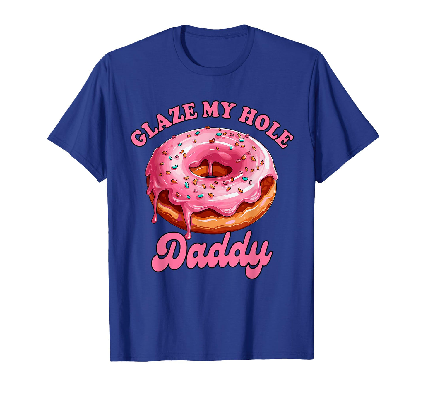 Sarcasm Funny Adult Humor Sarcastic Glaze My Hole Daddy T-Shirt