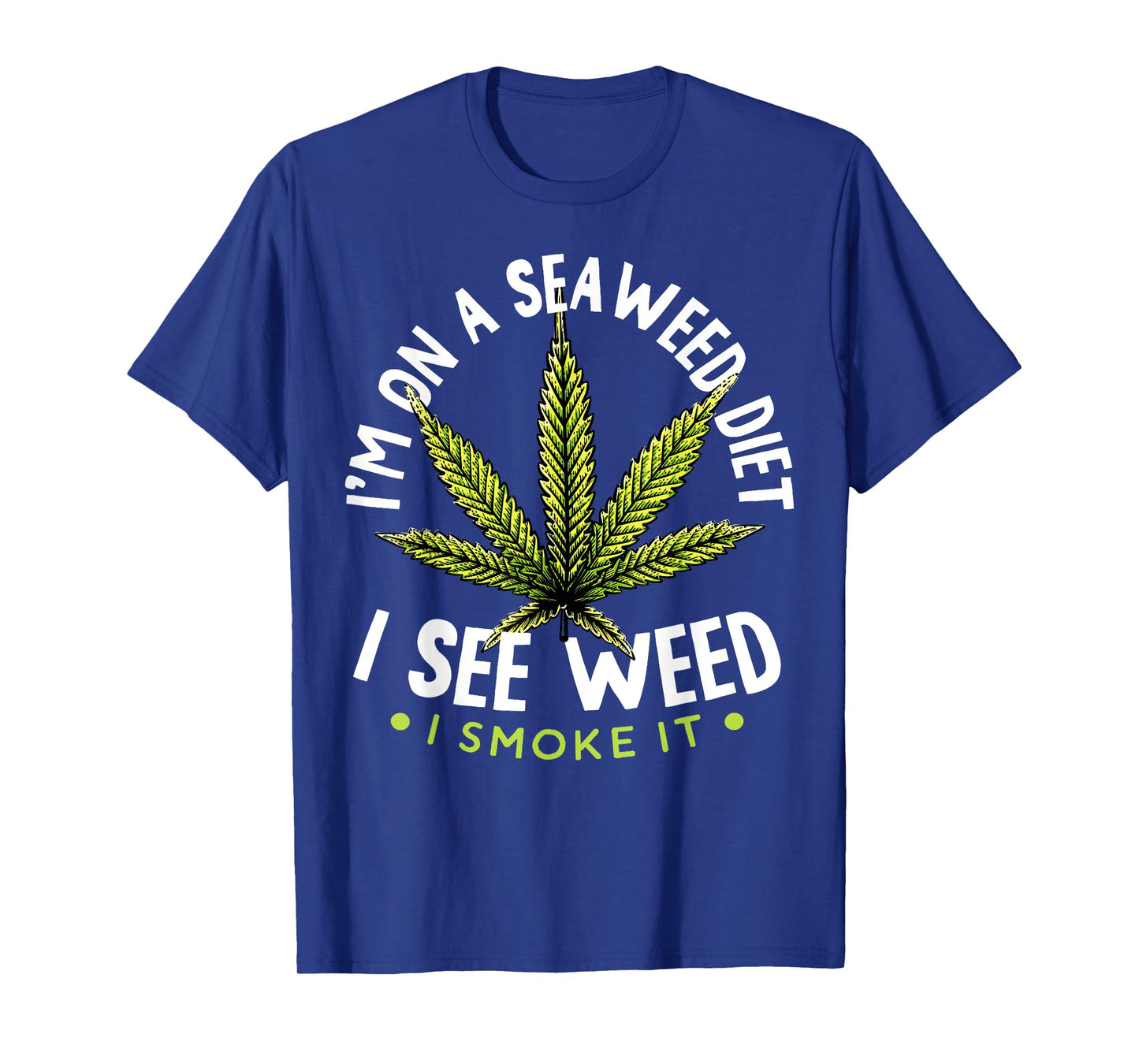 I'm on The Seaweed Diet I See Weed I Smoke it 420 Cannabis T-Shirt