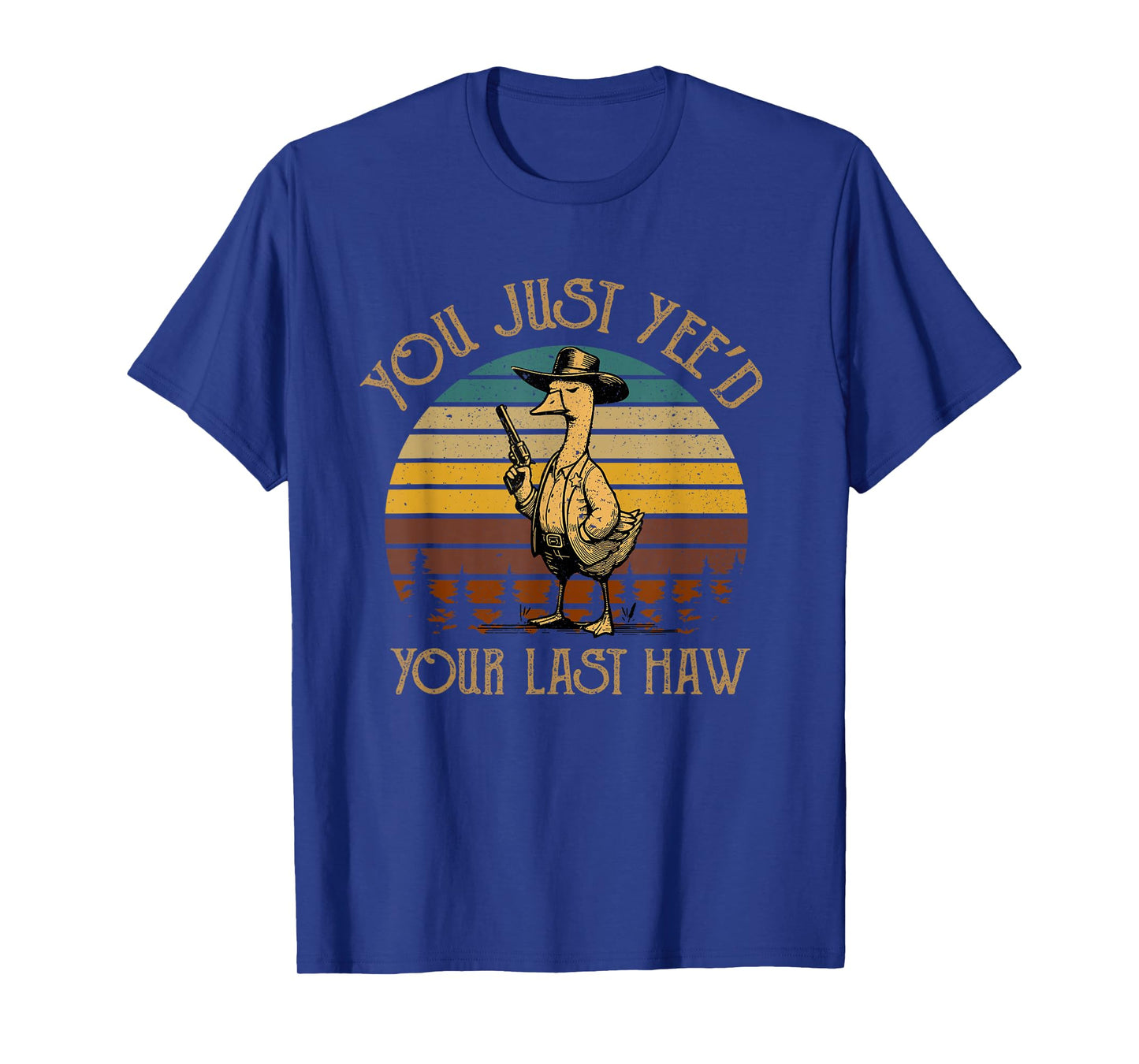 You Just Yee'd Your Last Haw Duck Cowboy Funny T-Shirt