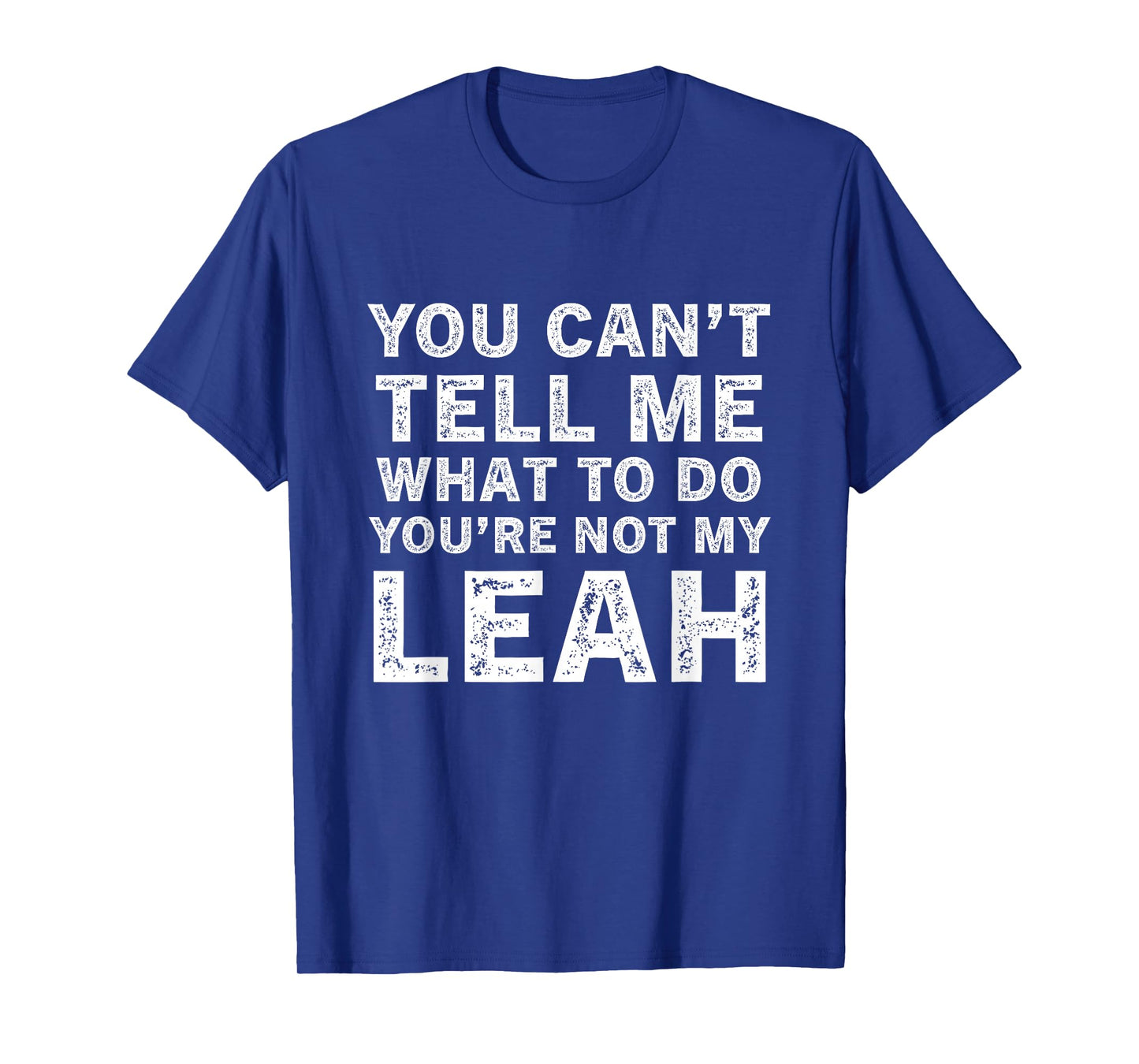 You Can’t Tell Me What to Do You’re Not My Leah T-Shirt