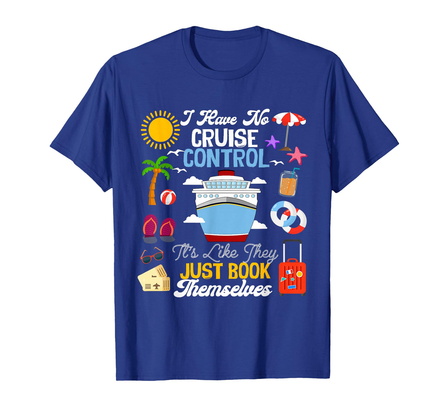 I Have No Cruise Control-It’s Like They Just Book Themselves T-Shirt