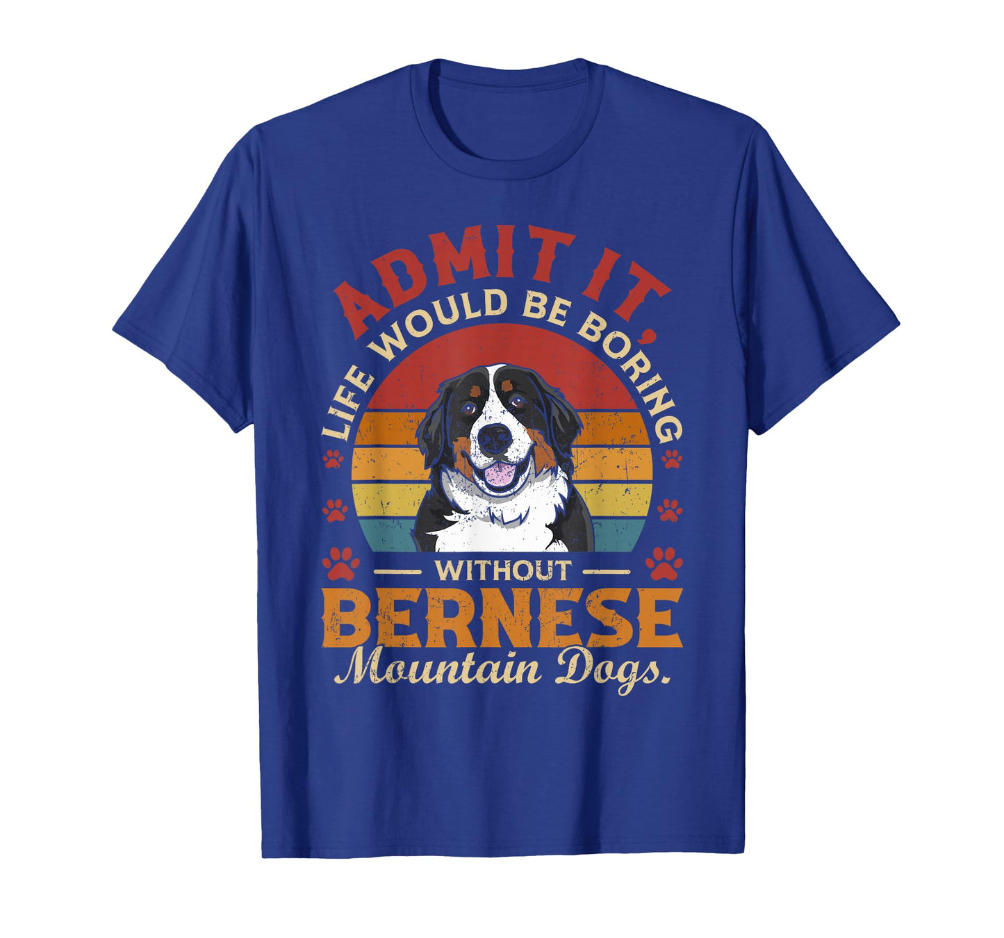 Admit It Life's Boring Without Bernese Mountain Dogs Funny T-Shirt