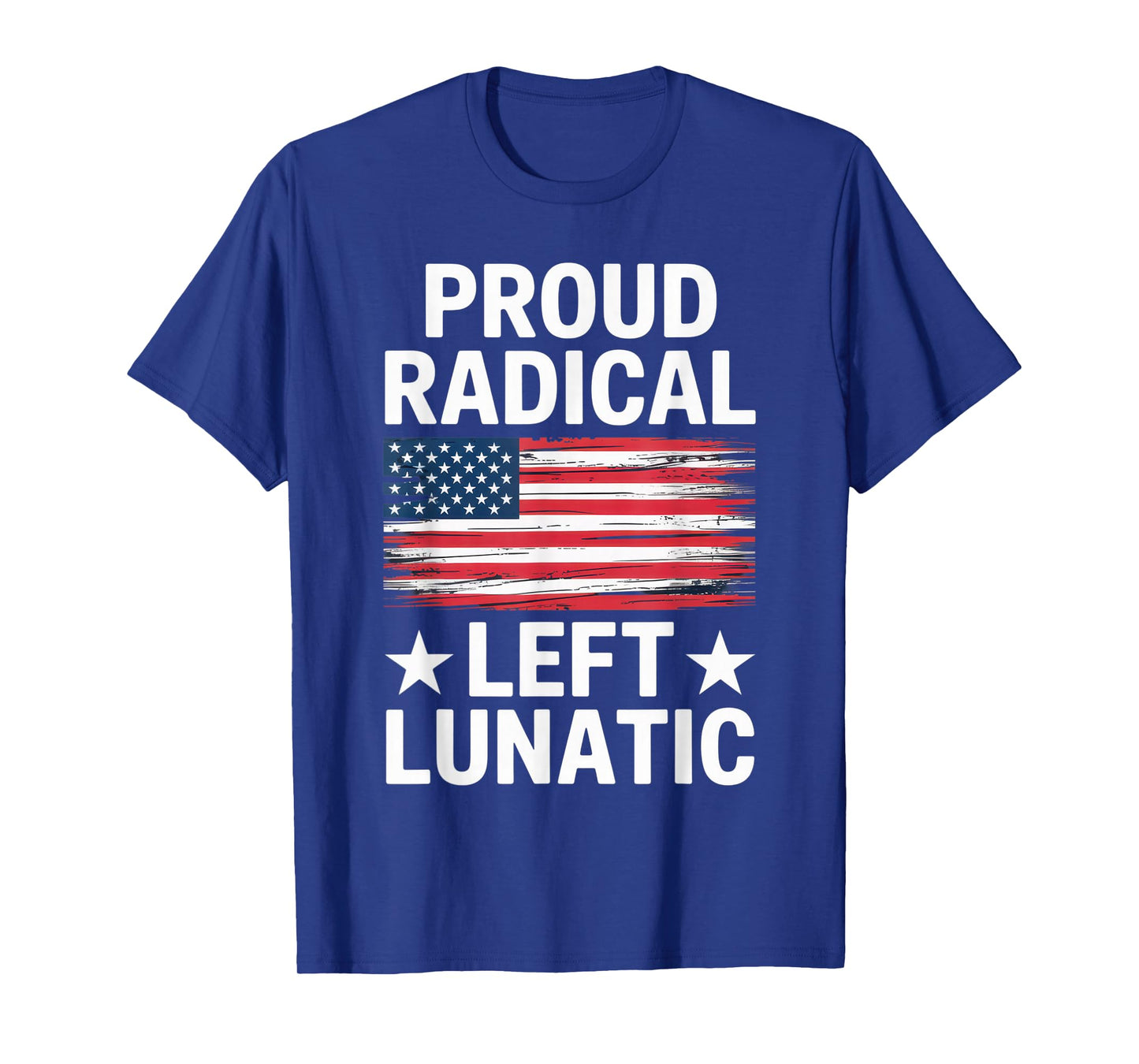 Proud Radical Left Lunatic for Political Enthusiasts T-Shirt