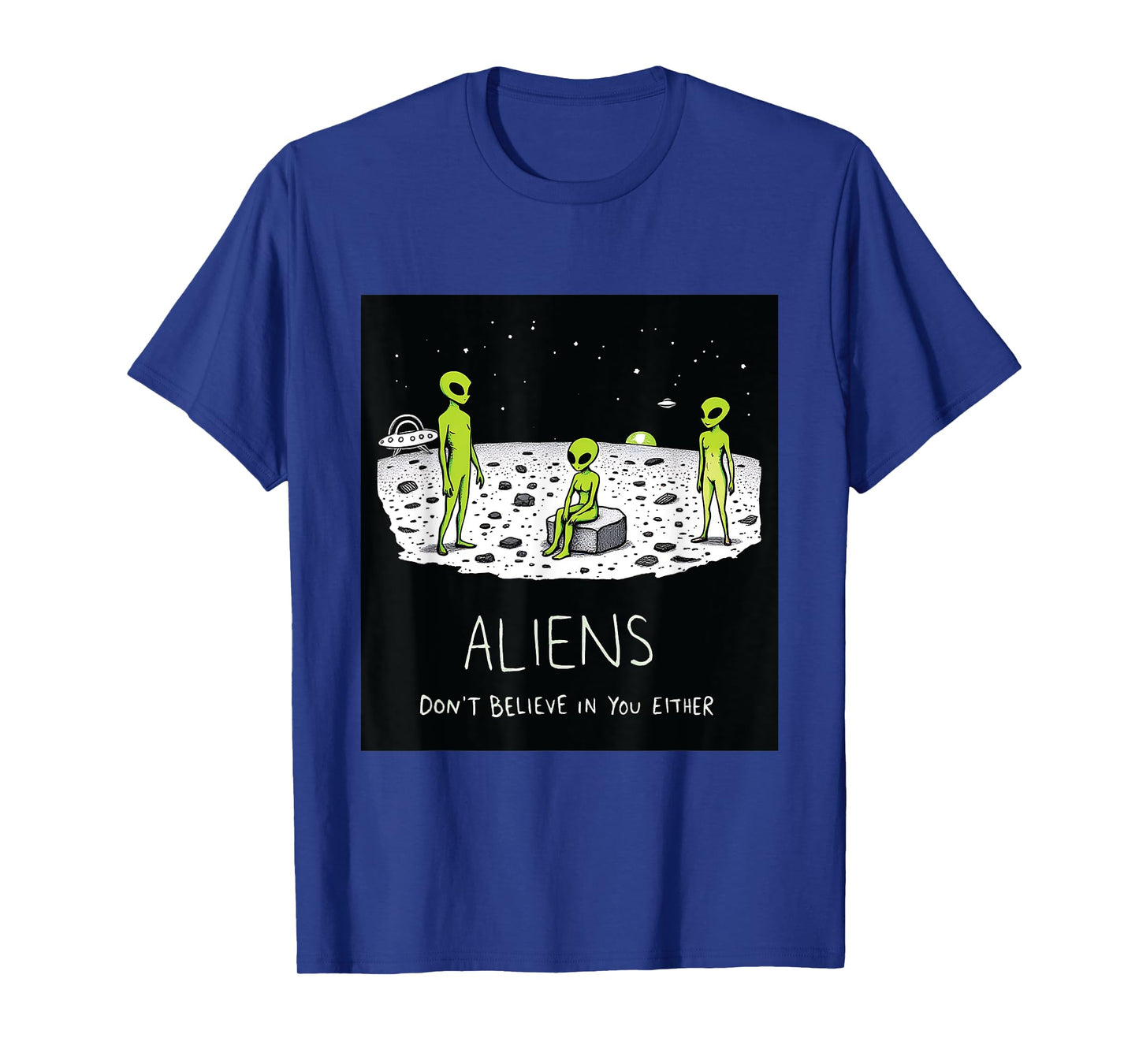 Aliens Don't Believe in You Either Funny Sarcastic UFO Joke T-Shirt