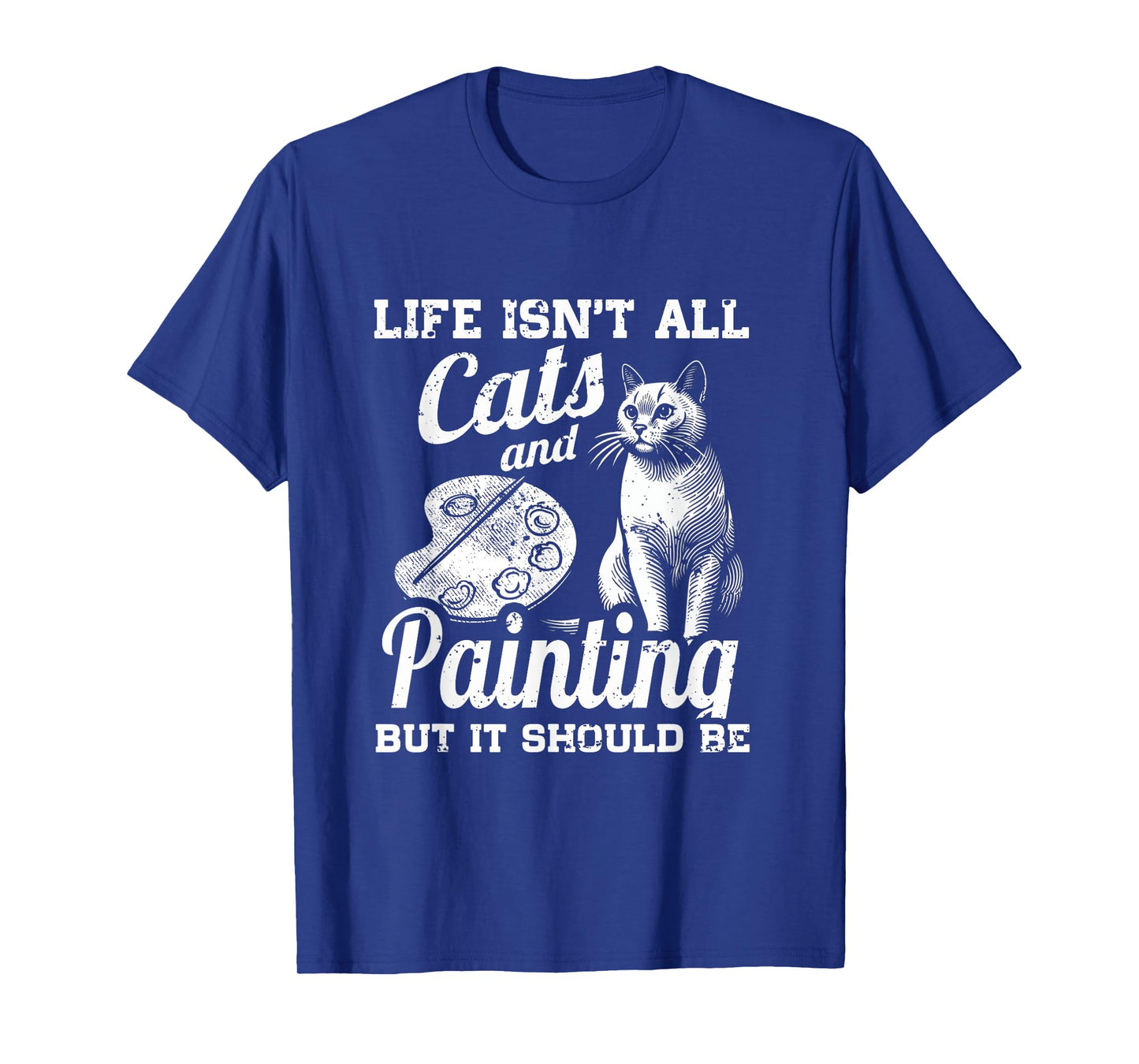 Life Isn't All Cats And Painting But It Should Be T-Shirt