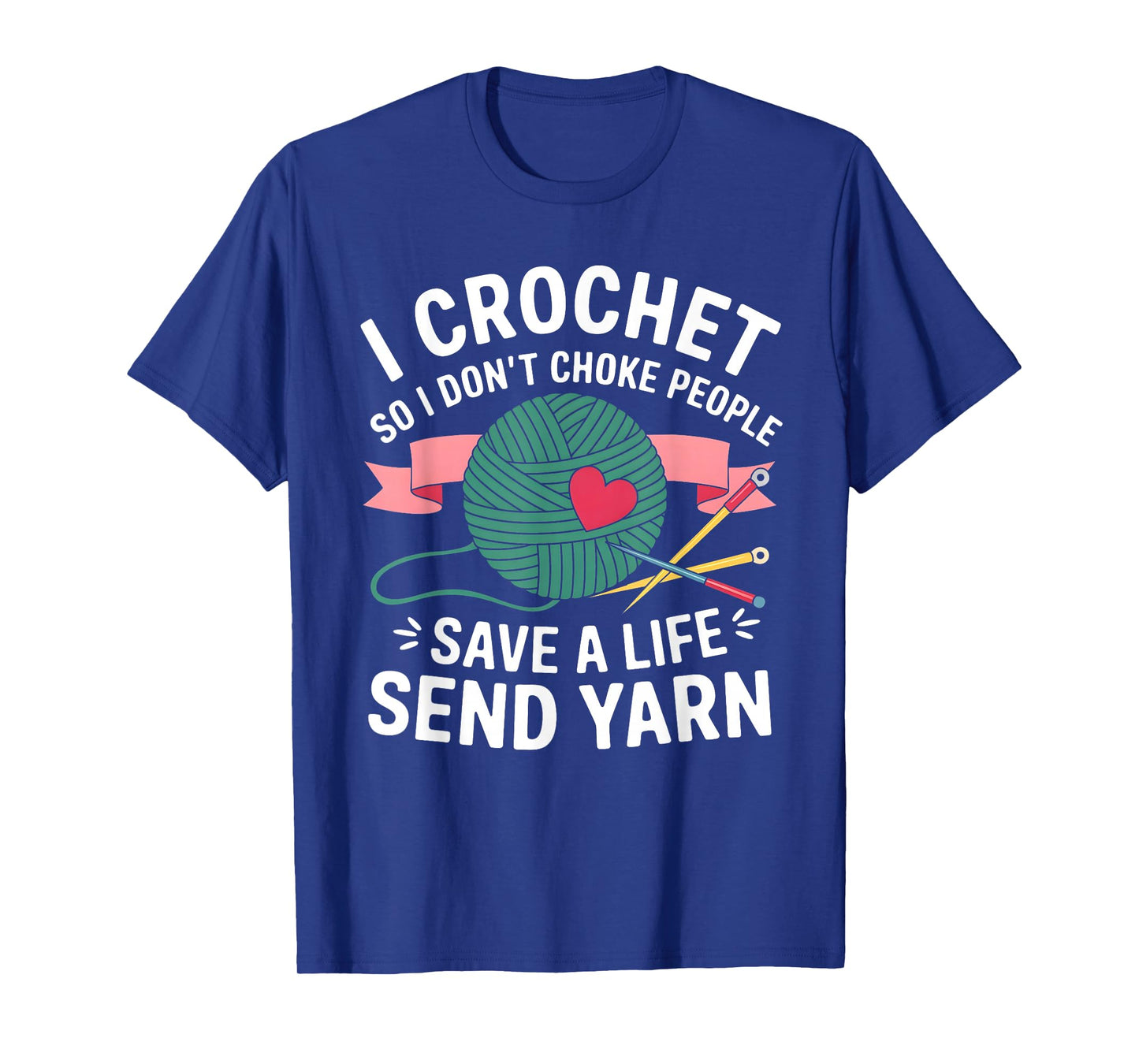 I Crochet So I Don’t Choke People Save a Life Send Yarn T-Shirt