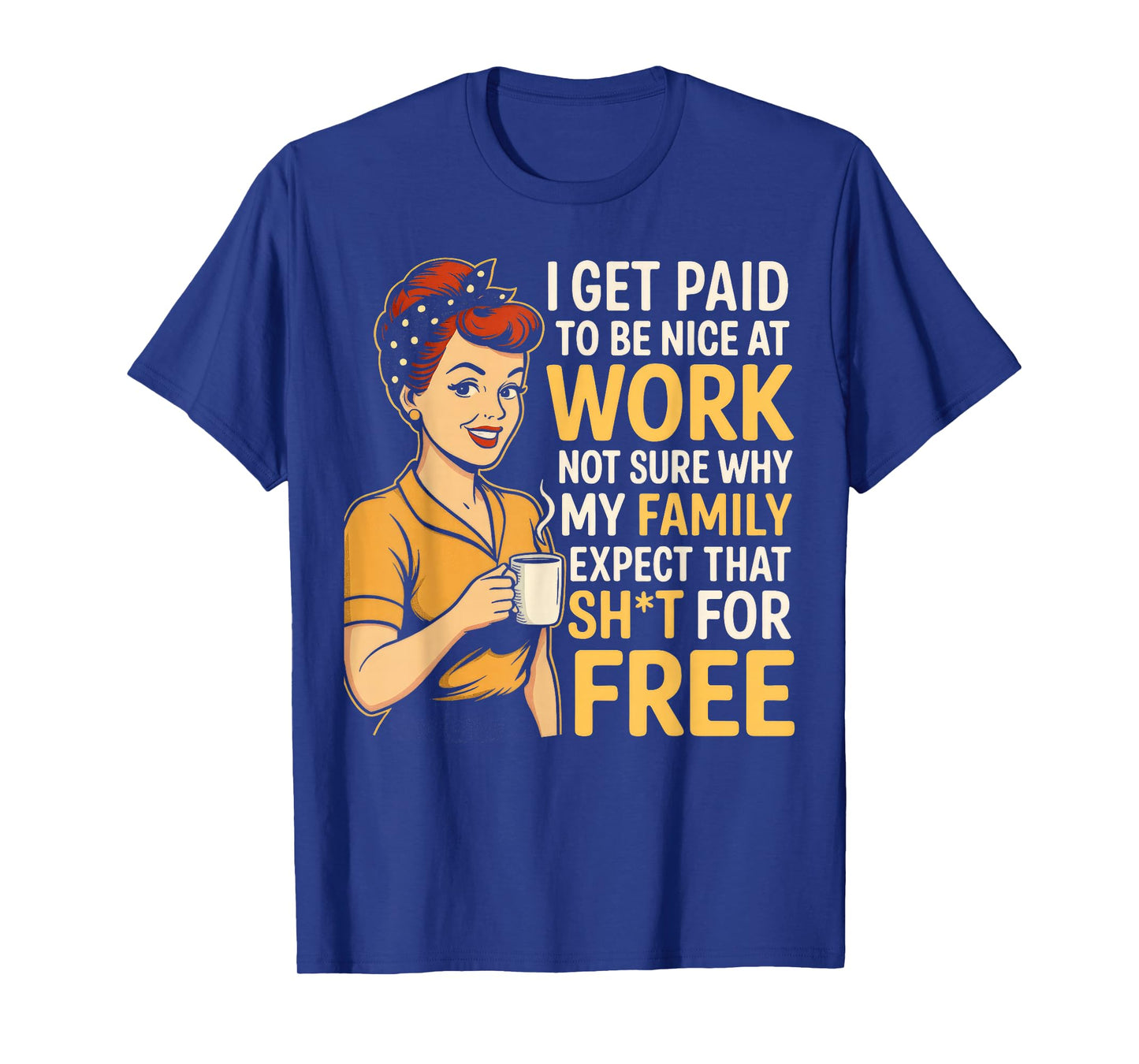 I Get Paid to Be Nice at Work Not Sure Why My Family Expect T-Shirt