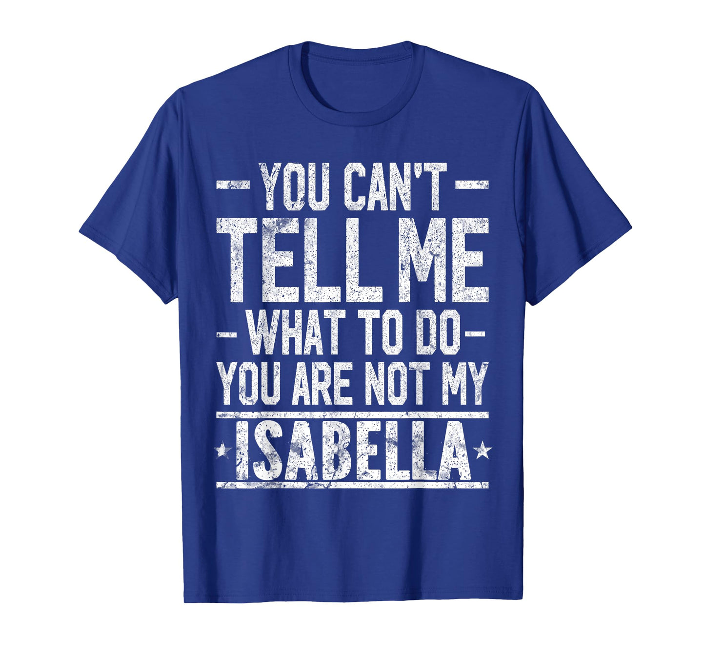 You Can't Tell Me What to Do You are Not My Isabella T-Shirt