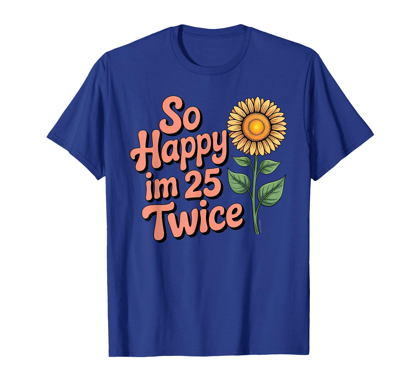 So Happy I'm 25 Twice Sunflower Funny 50th Birthday 50 Year T-Shirt