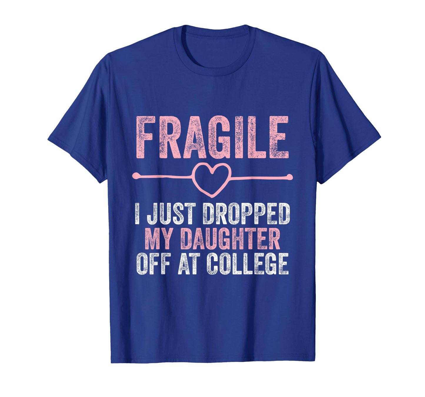 Fragile I Just Dropped My Daughter Off at College T-Shirt