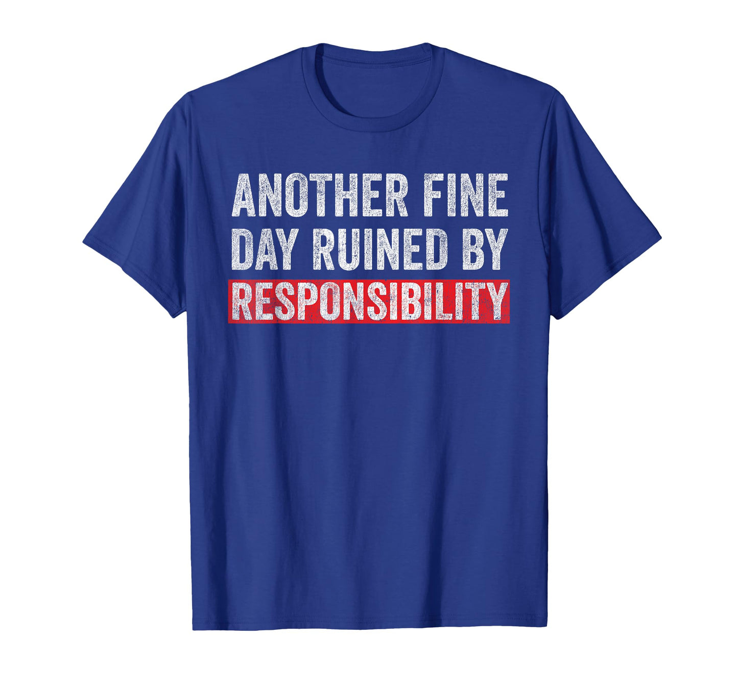 Another Fine Day Ruined By Responsibility Funny Sarcastic T-Shirt