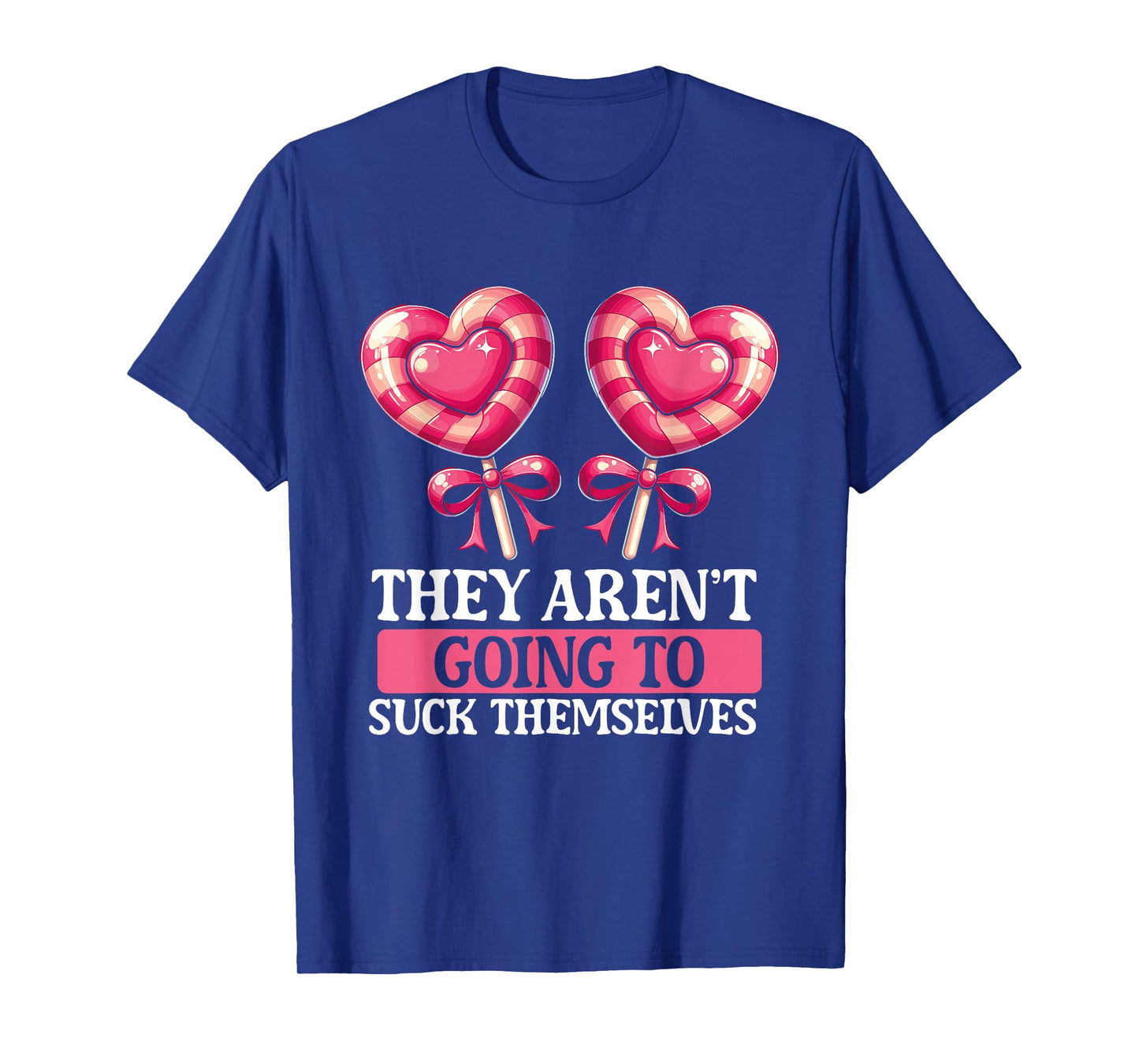 They Aren't Going To Suck Themselves Candy Meme Funny Adult T-Shirt