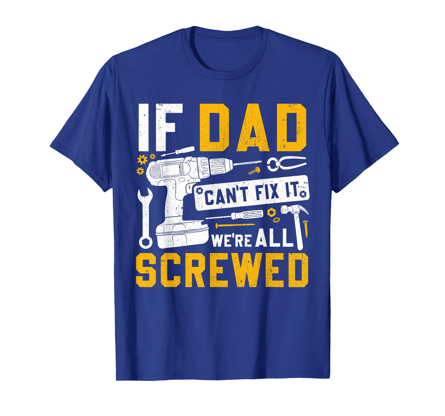 Fathers Day Funny If Dad Cant Fix It Were All Screwed T-Shirt