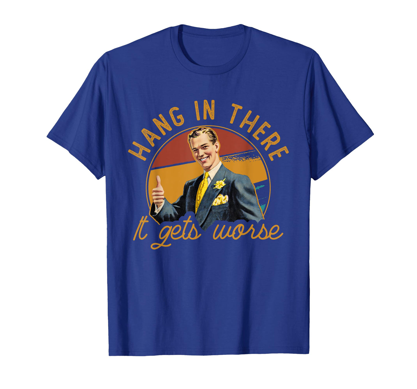 Hang In There It Gets Worse | Sarcastic Vintage T-Shirt