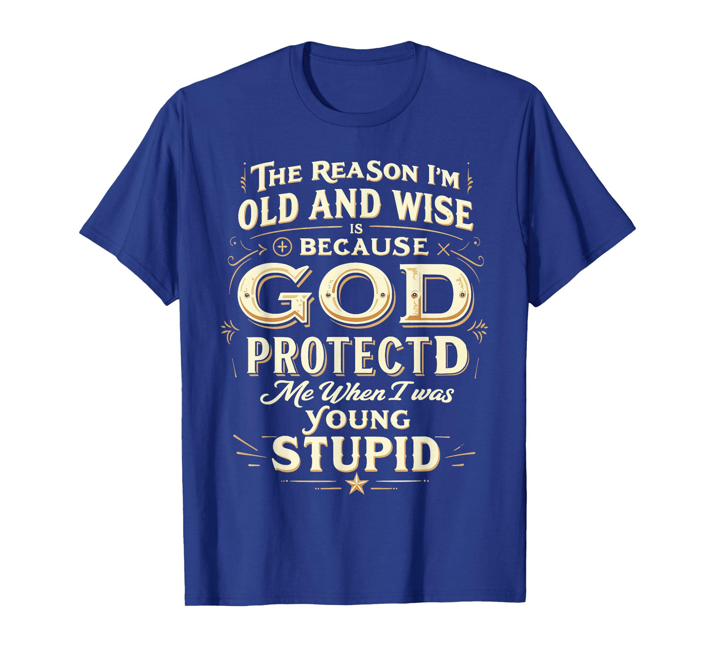 The Reason I’m Old and Wise Is Because God Protected Me T-Shirt