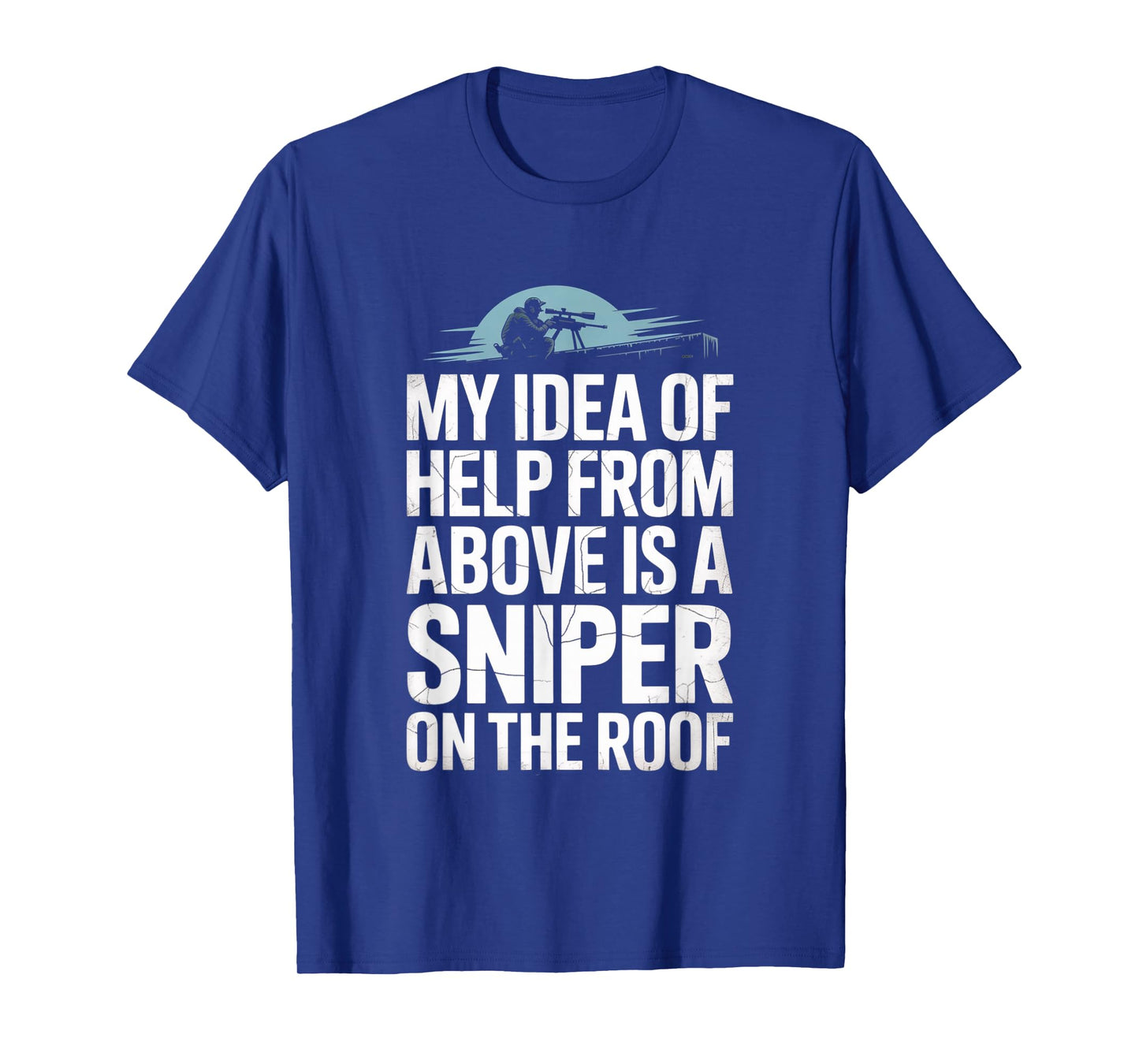 My Idea of Help from Above is a Sniper on The Roof Funny T-Shirt