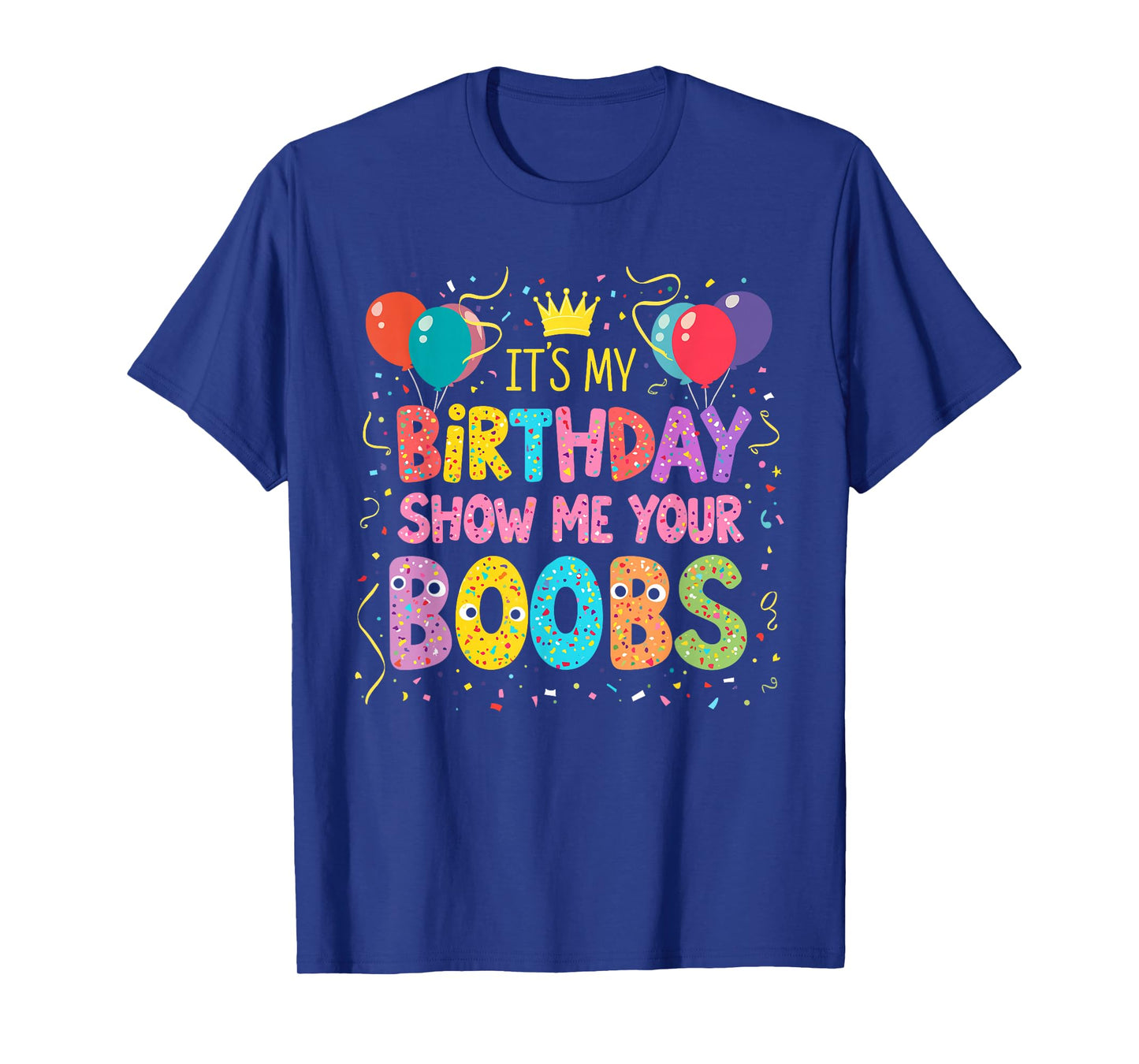It's My Birthday Show Me Your Boobs Men's Humor Funny T-Shirt