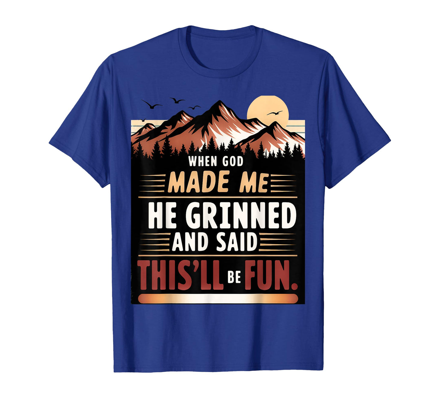 When God Made Me He Grinned Said This'll Be Fun Sarcastic T-Shirt